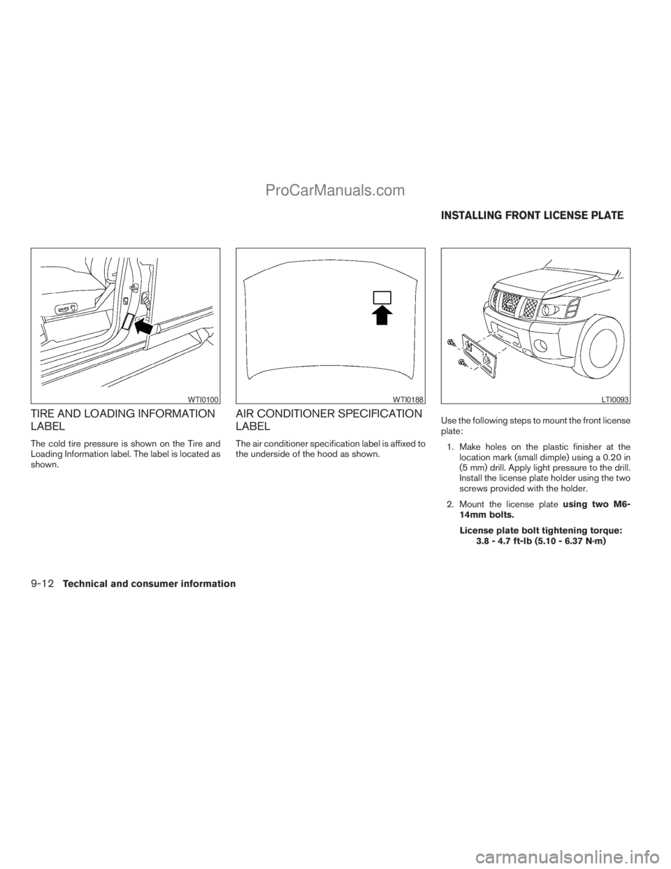 NISSAN TITAN 2008  Owners Manual TIRE AND LOADING INFORMATION
LABEL
The cold tire pressure is shown on the Tire and
Loading Information label. The label is located as
shown.
AIR CONDITIONER SPECIFICATION
LABEL
The air conditioner spe