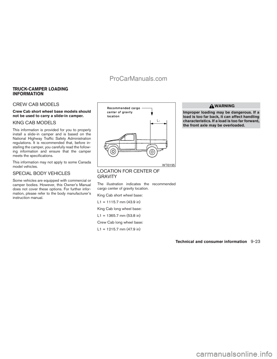 NISSAN TITAN 2008  Owners Manual CREW CAB MODELS
Crew Cab short wheel base models should
not be used to carry a slide-in camper.
KING CAB MODELS
This information is provided for you to properly
install a slide-in camper and is based 