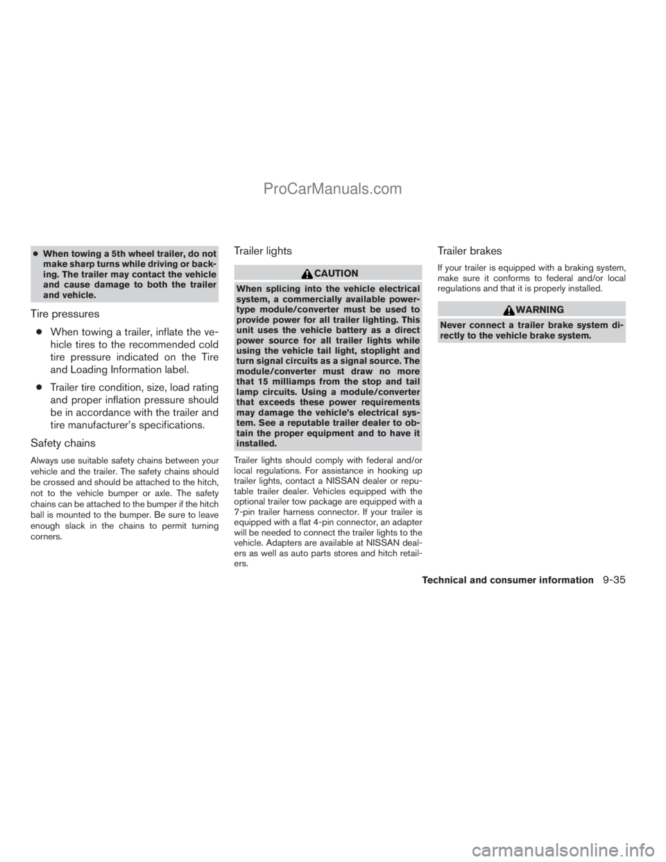 NISSAN TITAN 2008  Owners Manual cWhen towing a 5th wheel trailer, do not
make sharp turns while driving or back-
ing. The trailer may contact the vehicle
and cause damage to both the trailer
and vehicle.
Tire pressures
cWhen towing 