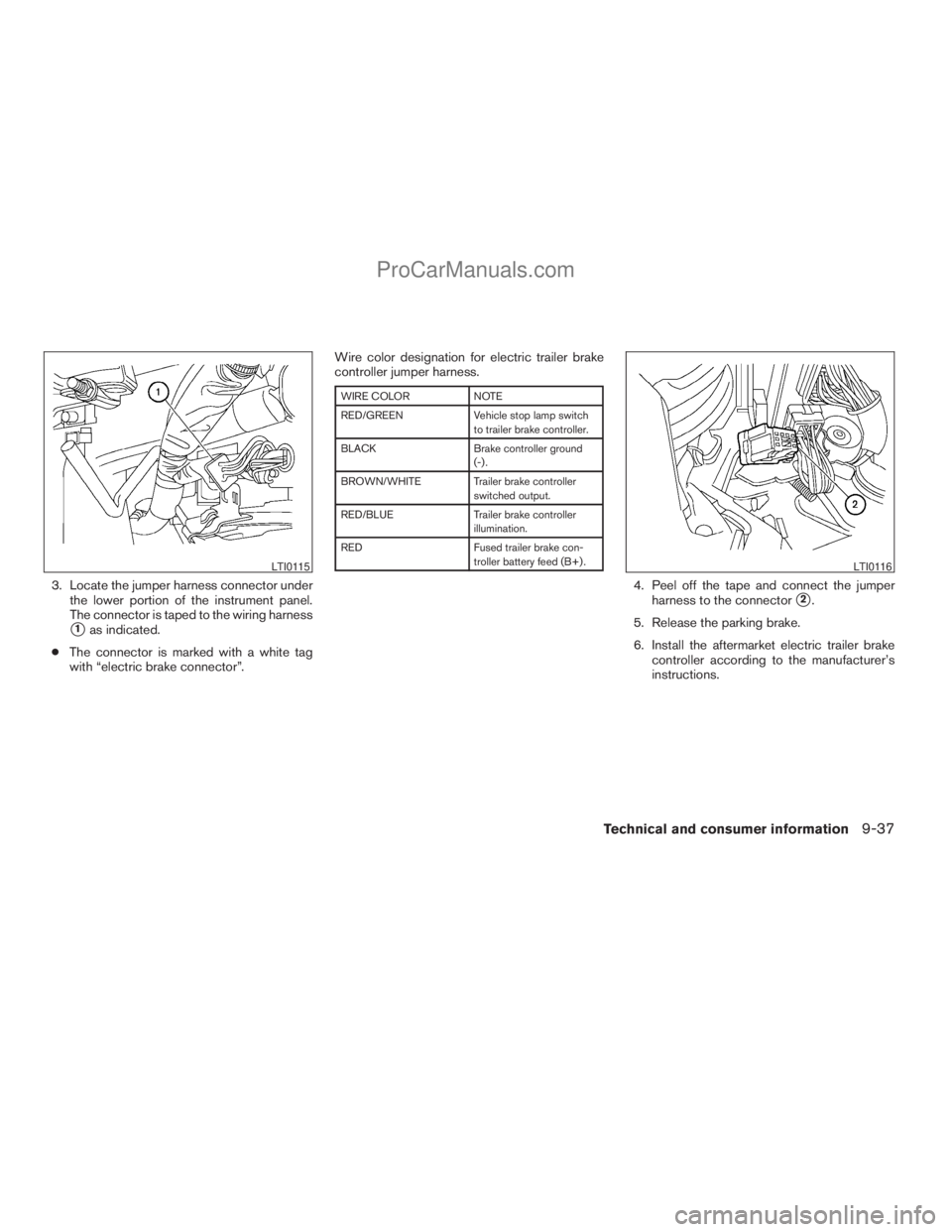 NISSAN TITAN 2008  Owners Manual 3. Locate the jumper harness connector under
the lower portion of the instrument panel.
The connector is taped to the wiring harness
s1as indicated.
cThe connector is marked with a white tag
with “e