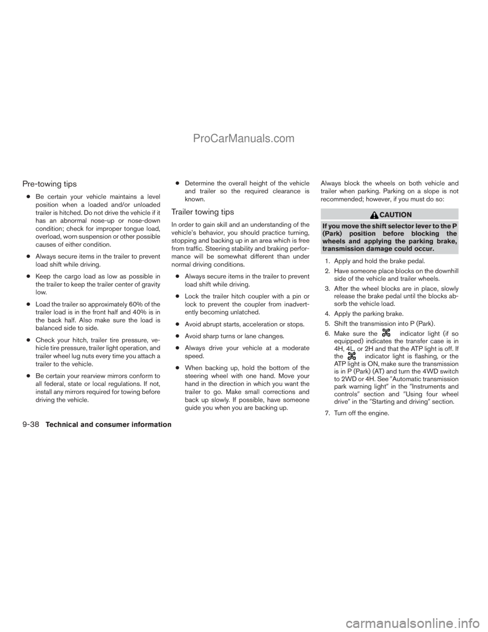 NISSAN TITAN 2008  Owners Manual Pre-towing tips
cBe certain your vehicle maintains a level
position when a loaded and/or unloaded
trailer is hitched. Do not drive the vehicle if it
has an abnormal nose-up or nose-down
condition; che