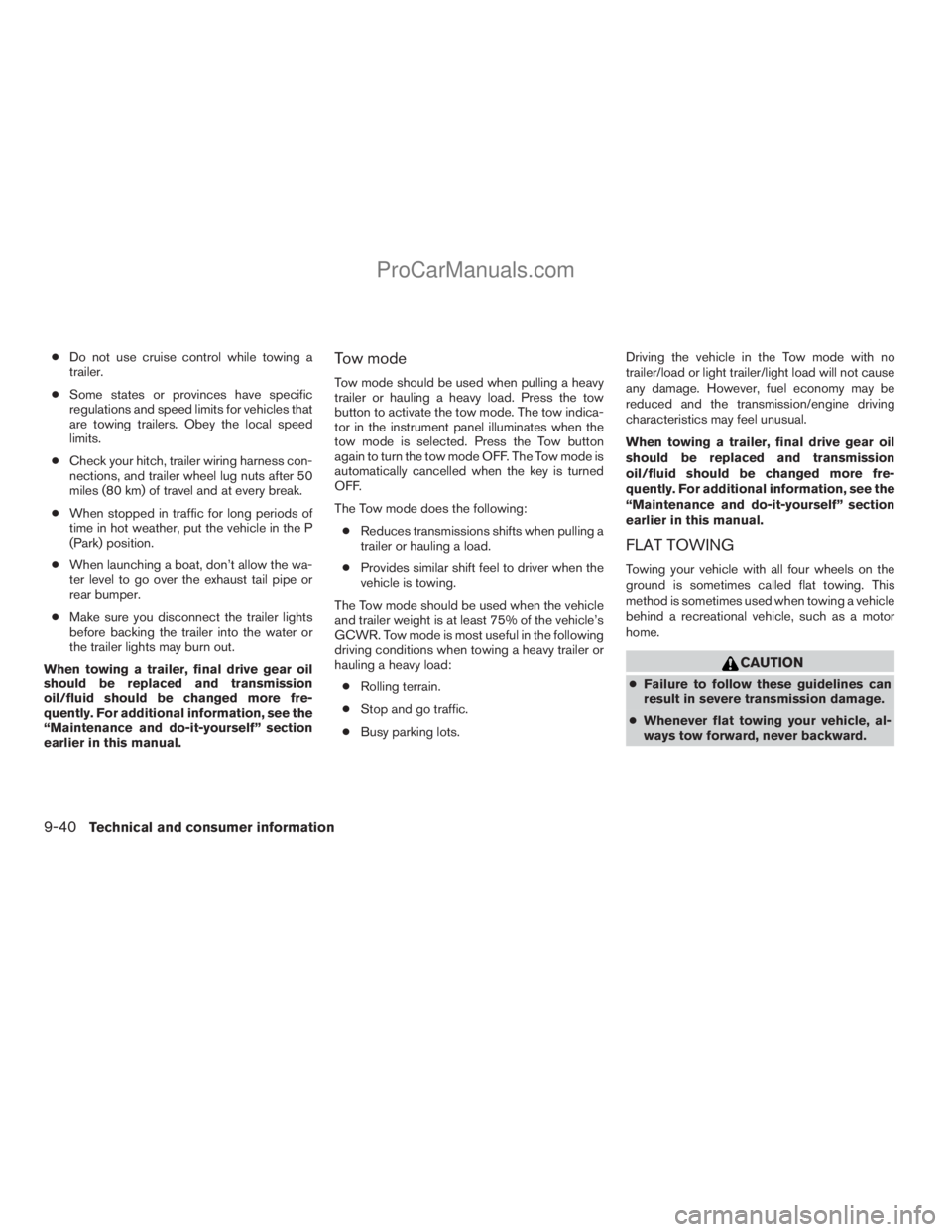 NISSAN TITAN 2008  Owners Manual cDo not use cruise control while towing a
trailer.
cSome states or provinces have specific
regulations and speed limits for vehicles that
are towing trailers. Obey the local speed
limits.
cCheck your 
