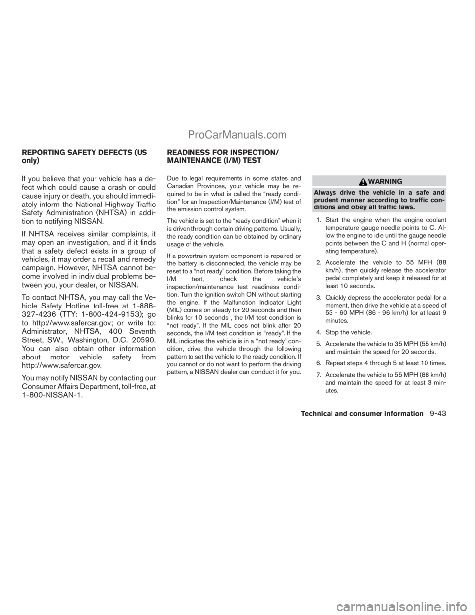 NISSAN TITAN 2008  Owners Manual If you believe that your vehicle has a de-
fect which could cause a crash or could
cause injury or death, you should immedi-
ately inform the National Highway Traffic
Safety Administration (NHTSA) in 