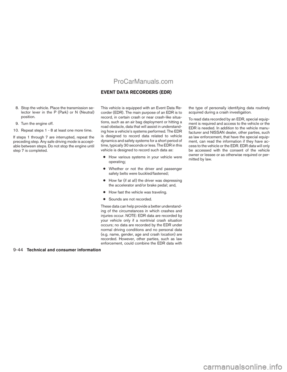 NISSAN TITAN 2008 Owners Manual 8. Stop the vehicle. Place the transmission se-
lector lever in the P (Park) or N (Neutral)
position.
9. Turn the engine off.
10. Repeat steps1-8atleast one more time.
If steps 1 through 7 are interru NISSAN TITAN 2008 Owners Manual 8. Stop the vehicle. Place the transmission se-
lector lever in the P (Park) or N (Neutral)
position.
9. Turn the engine off.
10. Repeat steps1-8atleast one more time.
If steps 1 through 7 are interru