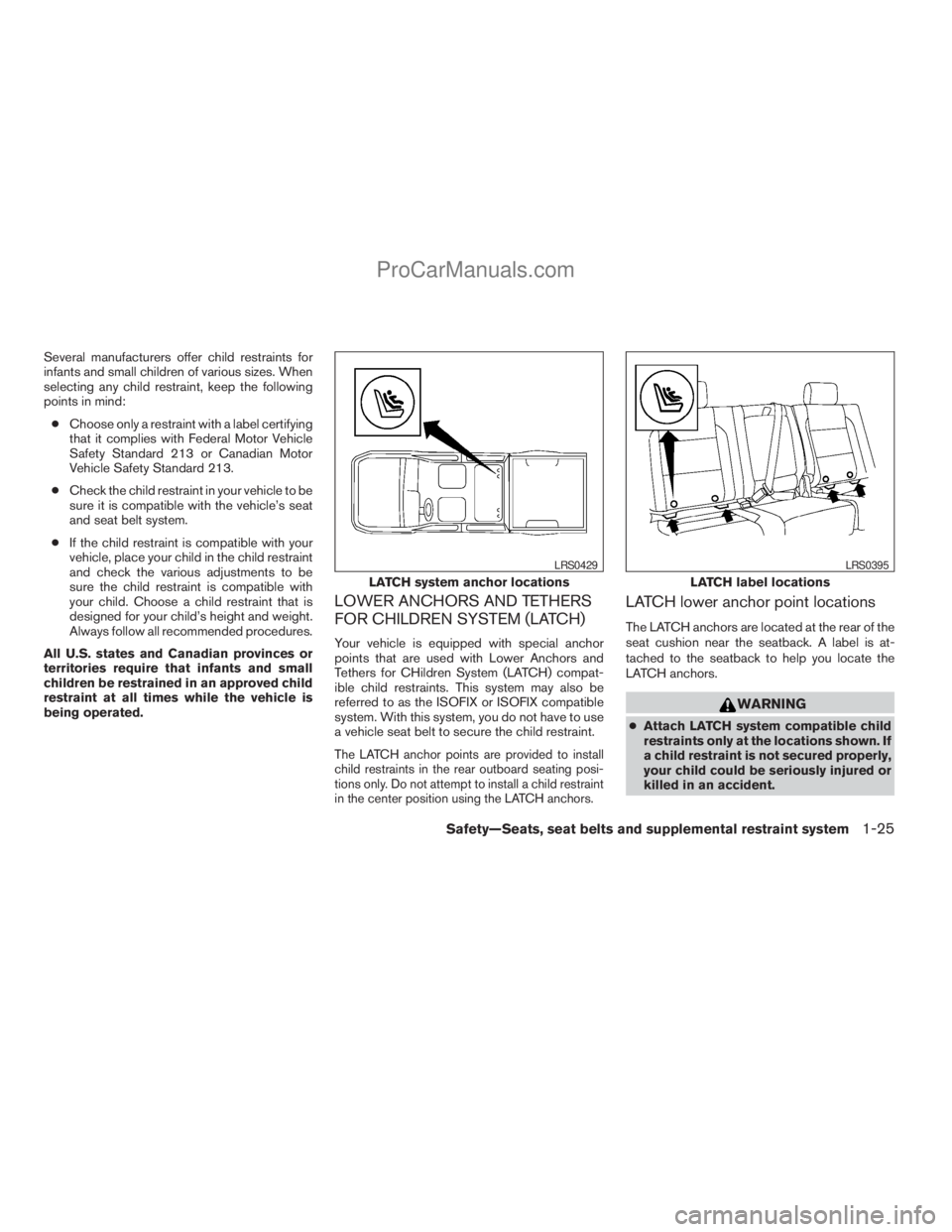 NISSAN TITAN 2008  Owners Manual Several manufacturers offer child restraints for
infants and small children of various sizes. When
selecting any child restraint, keep the following
points in mind:
cChoose only a restraint with a lab