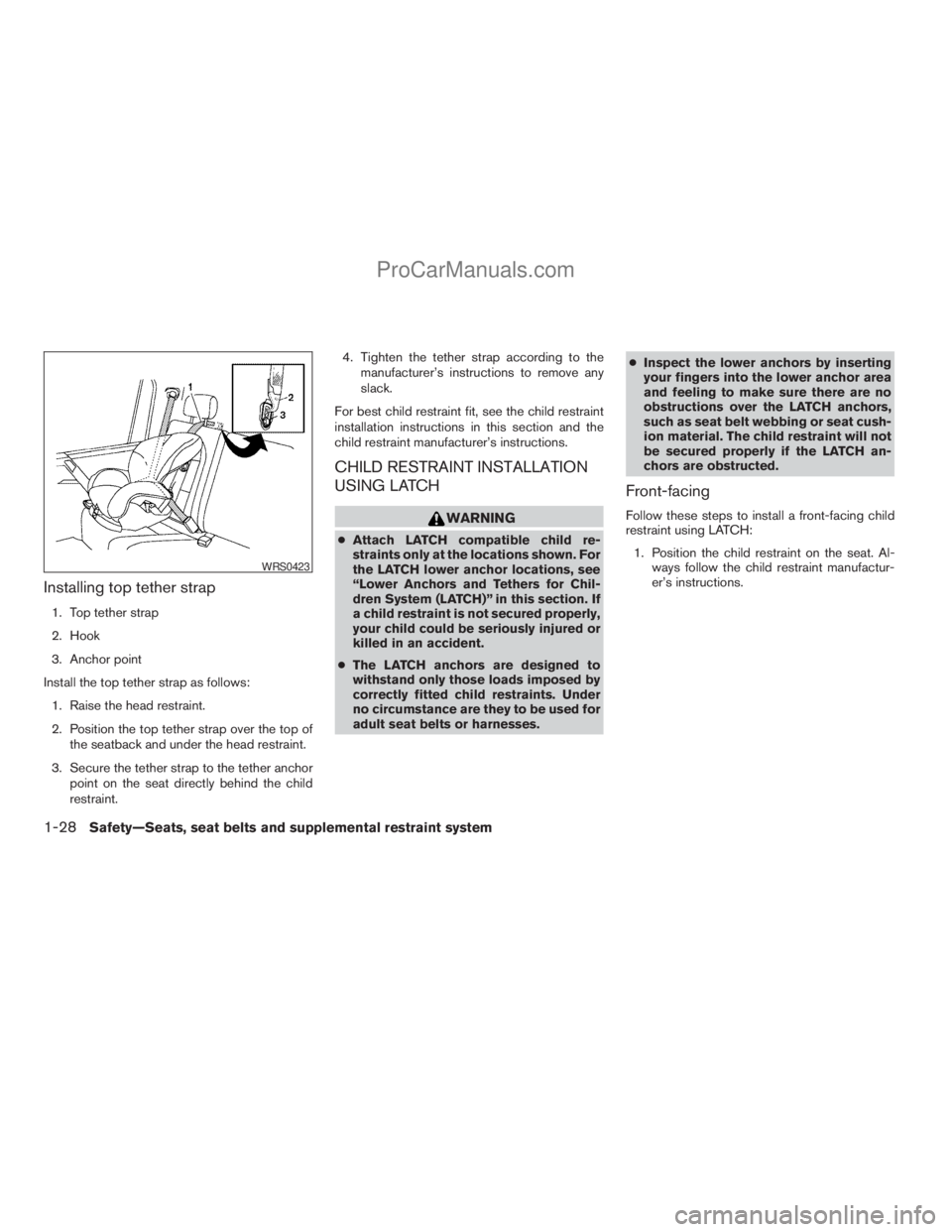 NISSAN TITAN 2008 Service Manual Installing top tether strap
1. Top tether strap
2. Hook
3. Anchor point
Install the top tether strap as follows:
1. Raise the head restraint.
2. Position the top tether strap over the top of
the seatb
