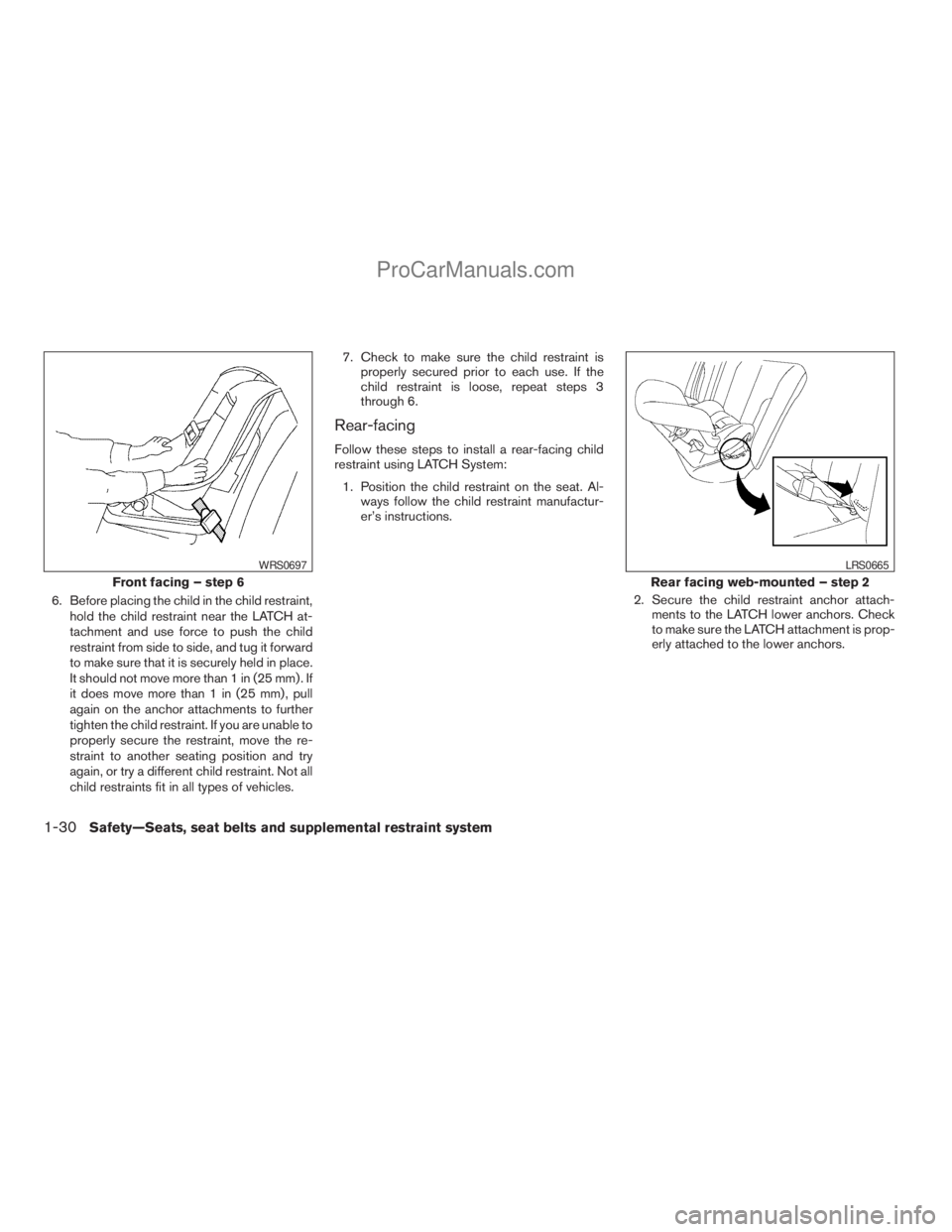 NISSAN TITAN 2008 Service Manual 6. Before placing the child in the child restraint,
hold the child restraint near the LATCH at-
tachment and use force to push the child
restraint from side to side, and tug it forward
to make sure th