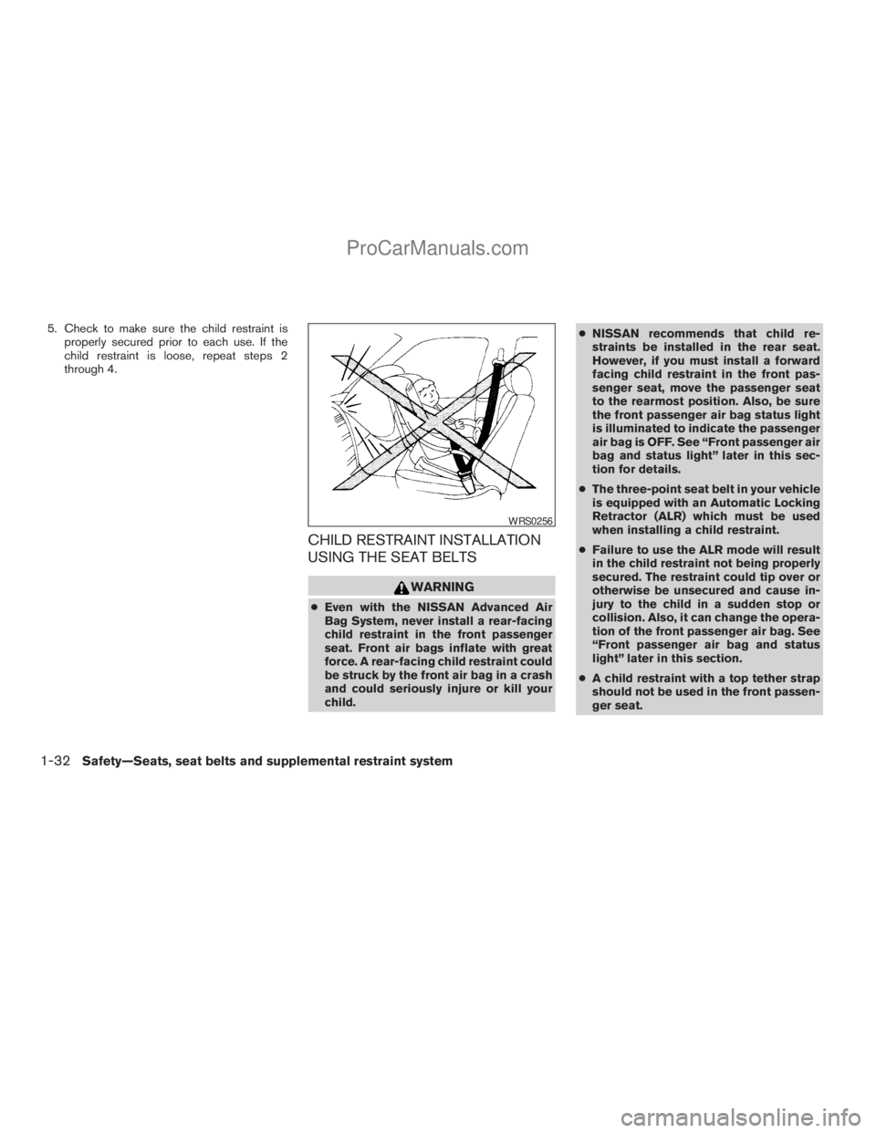 NISSAN TITAN 2008 Service Manual 5. Check to make sure the child restraint is
properly secured prior to each use. If the
child restraint is loose, repeat steps 2
through 4.
CHILD RESTRAINT INSTALLATION
USING THE SEAT BELTS
WARNING
cE