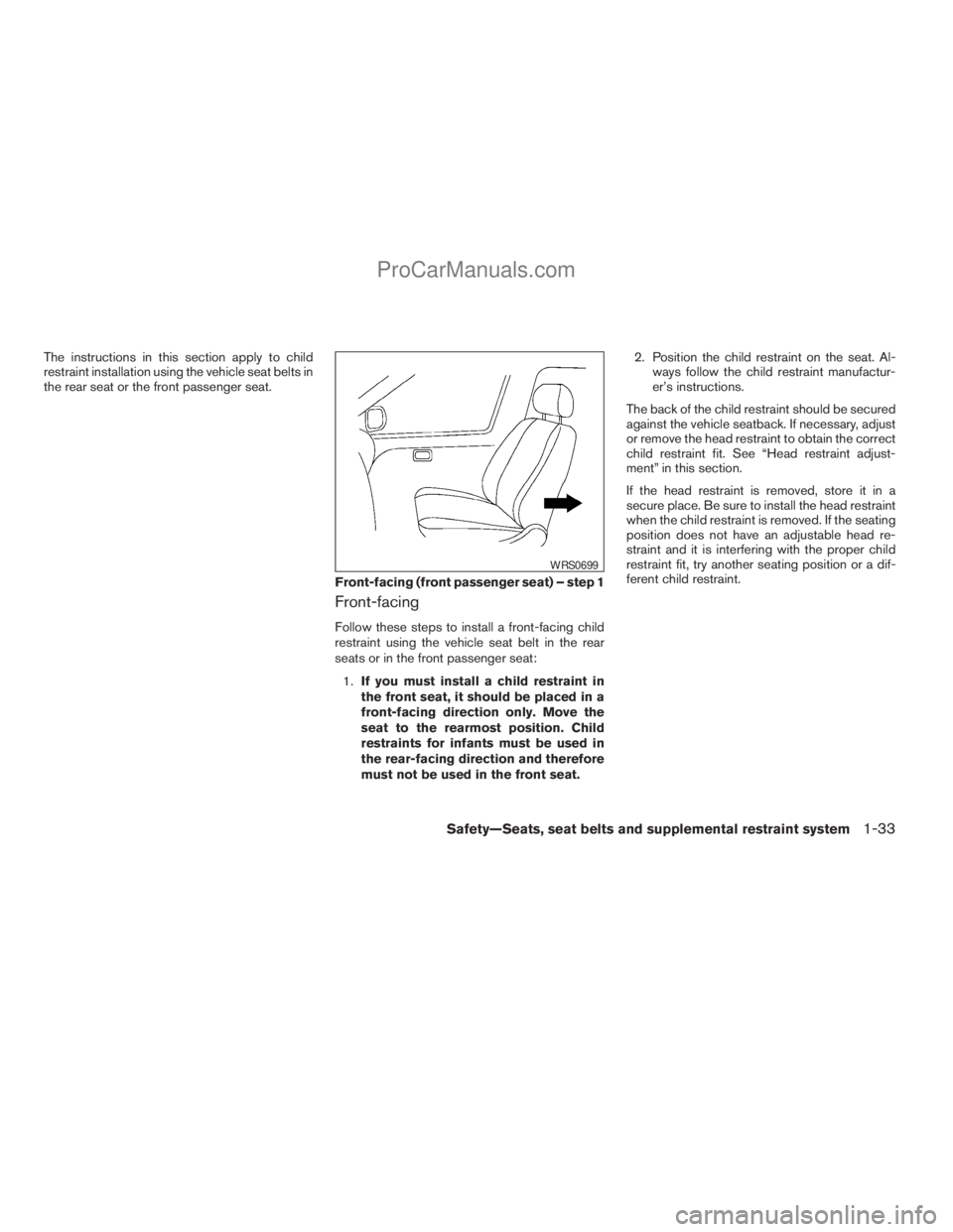NISSAN TITAN 2008 Service Manual The instructions in this section apply to child
restraint installation using the vehicle seat belts in
the rear seat or the front passenger seat.
Front-facing
Follow these steps to install a front-fac
