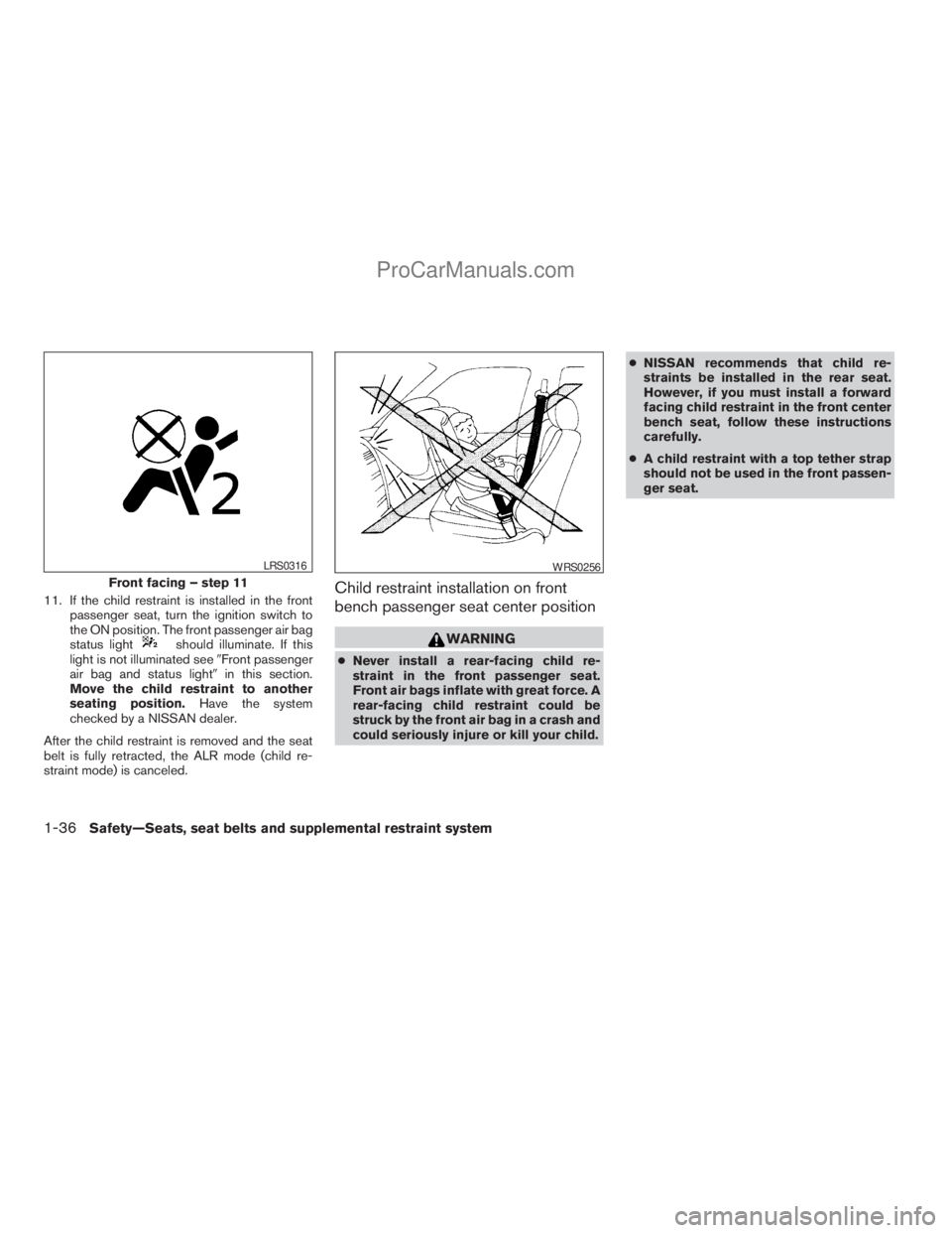 NISSAN TITAN 2008  Owners Manual 11. If the child restraint is installed in the front
passenger seat, turn the ignition switch to
the ON position. The front passenger air bag
status light
should illuminate. If this
light is not illum