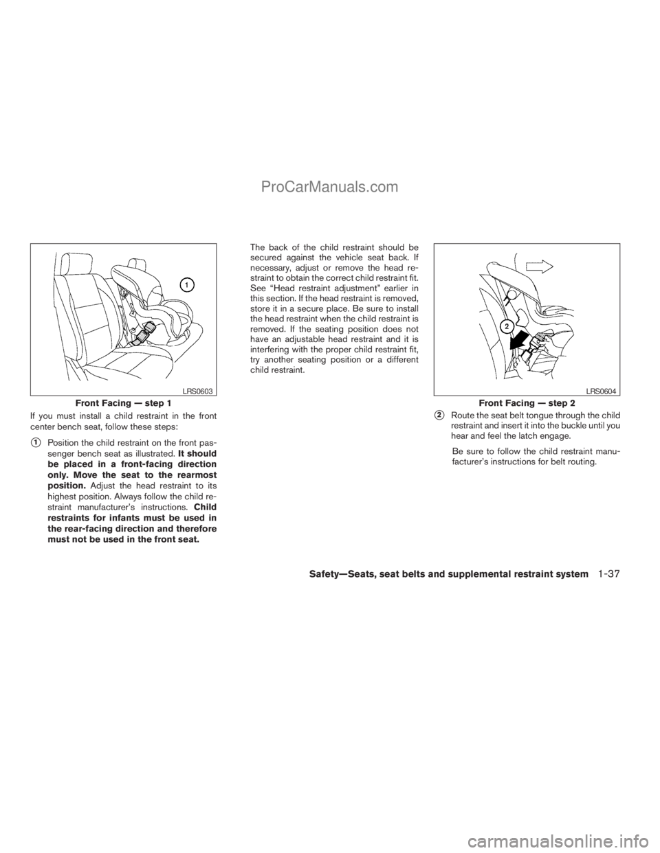 NISSAN TITAN 2008 Workshop Manual If you must install a child restraint in the front
center bench seat, follow these steps:
s1Position the child restraint on the front pas-
senger bench seat as illustrated.It should
be placed in a fro