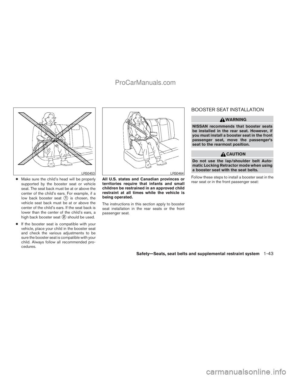 NISSAN TITAN 2008 Workshop Manual cMake sure the child’s head will be properly
supported by the booster seat or vehicle
seat. The seat back must be at or above the
center of the child’s ears. For example, if a
low back booster sea