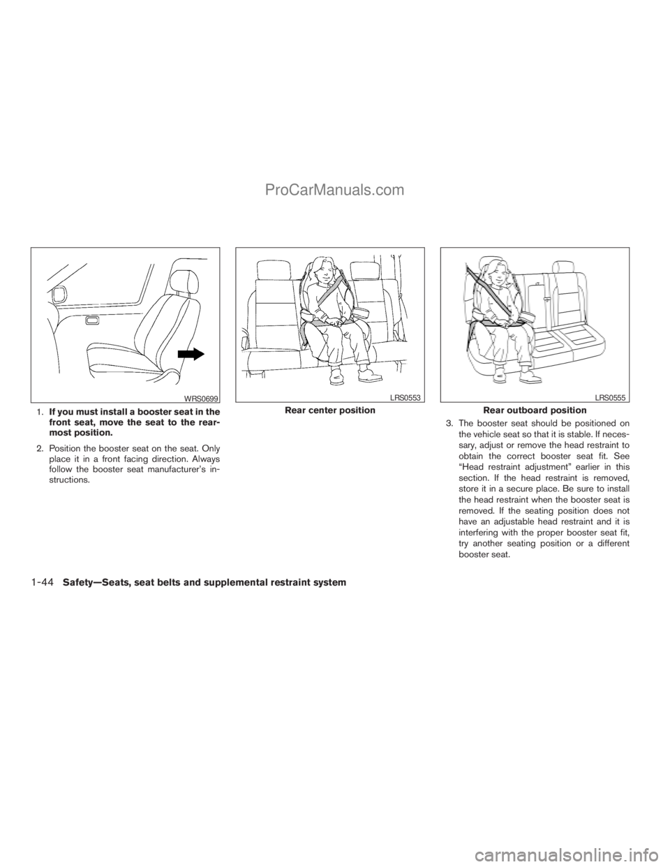 NISSAN TITAN 2008 Workshop Manual 1.If you must install a booster seat in the
front seat, move the seat to the rear-
most position.
2. Position the booster seat on the seat. Only
place it in a front facing direction. Always
follow the