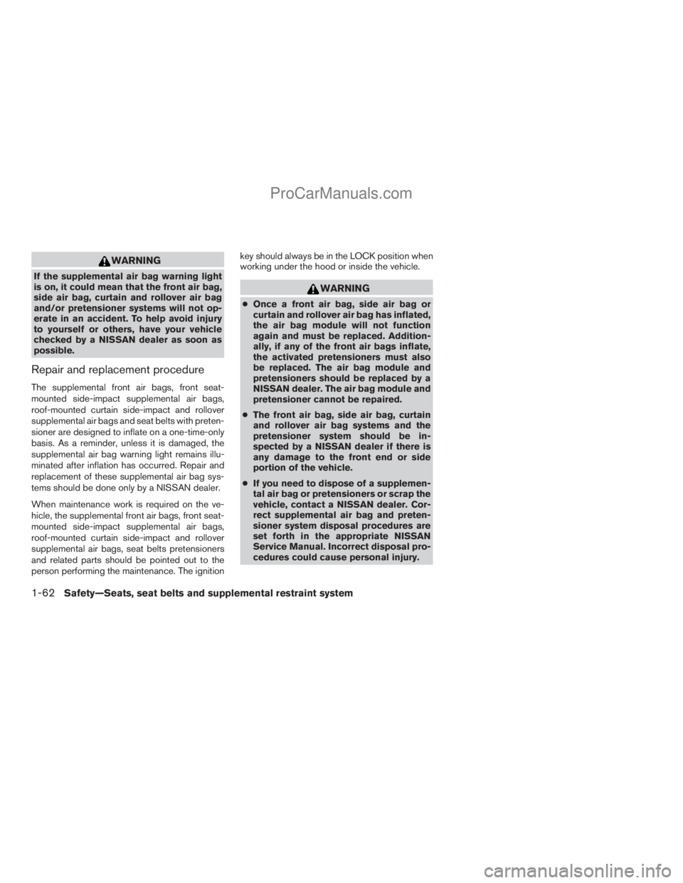 NISSAN TITAN 2008  Owners Manual WARNING
If the supplemental air bag warning light
is on, it could mean that the front air bag,
side air bag, curtain and rollover air bag
and/or pretensioner systems will not op-
erate in an accident.