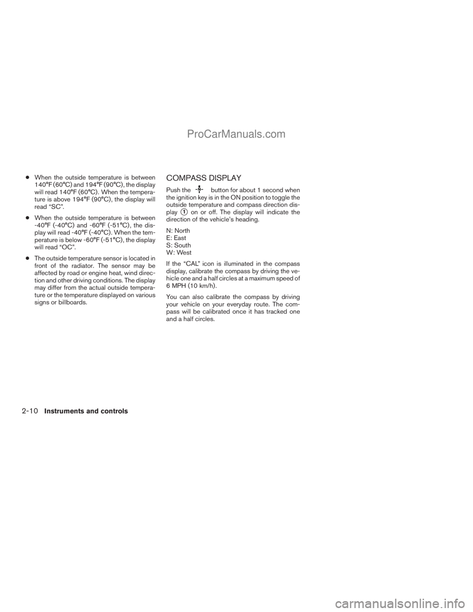NISSAN TITAN 2008 Manual Online cWhen the outside temperature is between
140°F (60°C) and 194°F (90°C) , the display
will read 140°F (60°C) . When the tempera-
ture is above 194°F (90°C) , the display will
read “SC”.
cWh