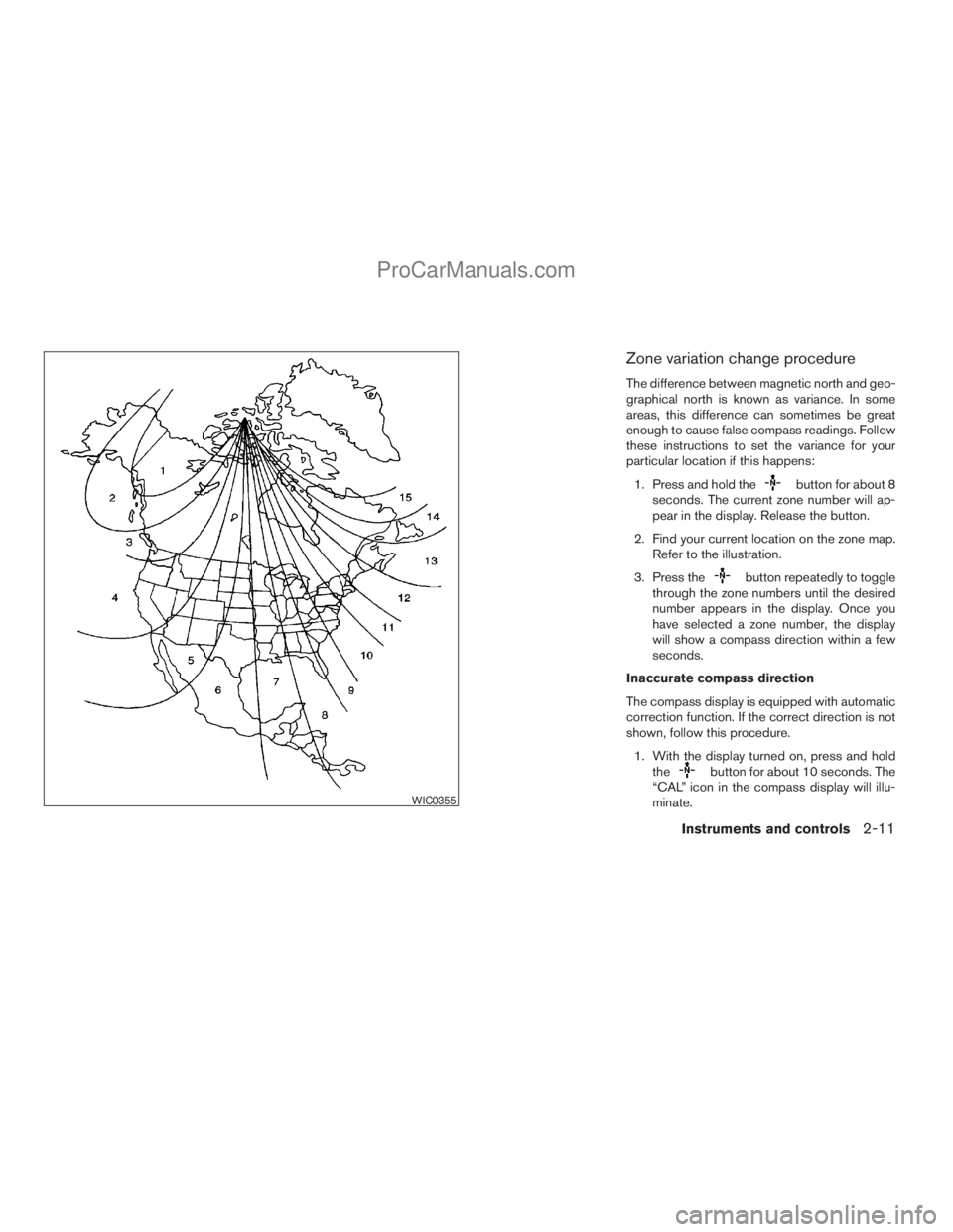 NISSAN TITAN 2008  Owners Manual Zone variation change procedure
The difference between magnetic north and geo-
graphical north is known as variance. In some
areas, this difference can sometimes be great
enough to cause false compass