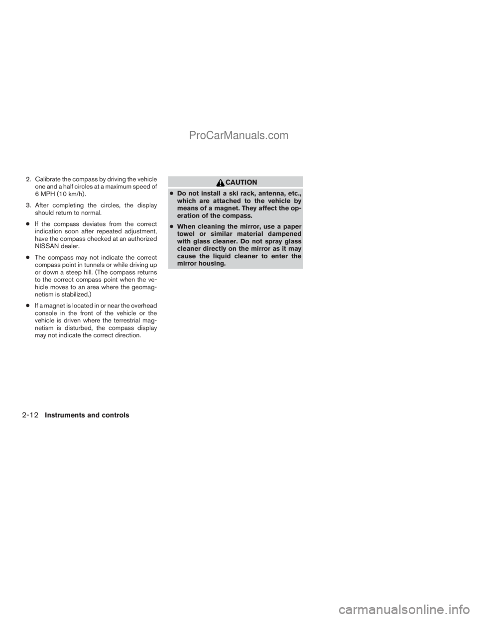 NISSAN TITAN 2008  Owners Manual 2. Calibrate the compass by driving the vehicle
one and a half circles at a maximum speed of
6 MPH (10 km/h) .
3. After completing the circles, the display
should return to normal.
cIf the compass dev