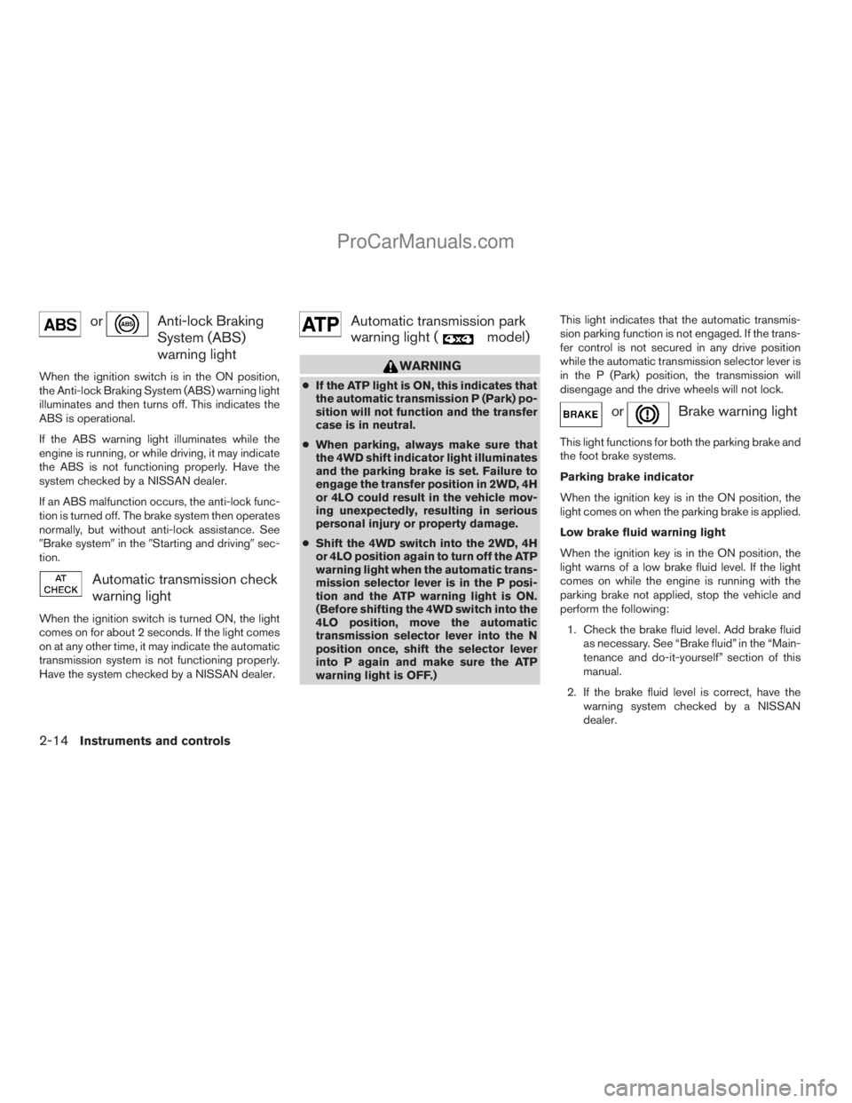 NISSAN TITAN 2008  Owners Manual orAnti-lock Braking
System (ABS)
warning light
When the ignition switch is in the ON position,
the Anti-lock Braking System (ABS) warning light
illuminates and then turns off. This indicates the
ABS i