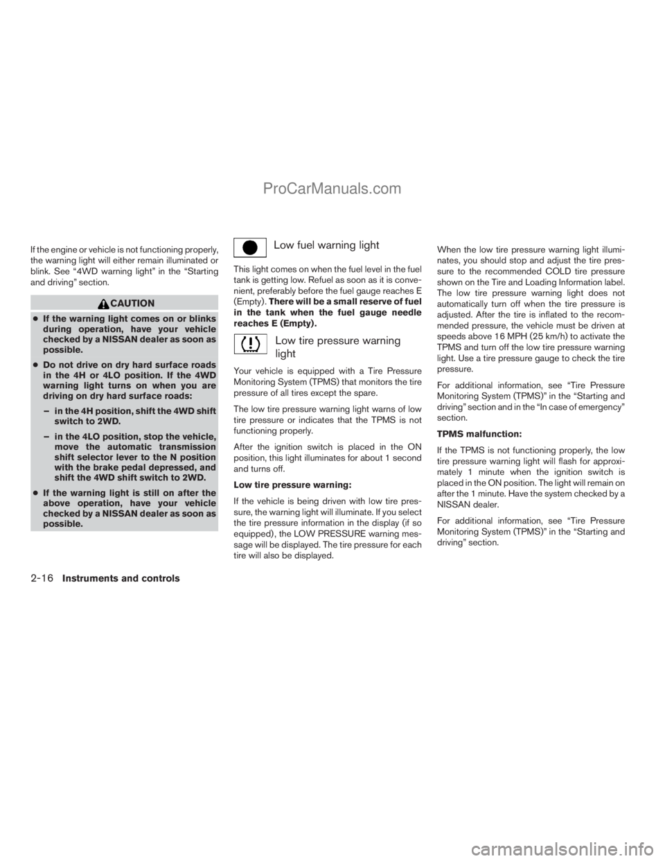 NISSAN TITAN 2008  Owners Manual If the engine or vehicle is not functioning properly,
the warning light will either remain illuminated or
blink. See “4WD warning light” in the “Starting
and driving” section.
CAUTION
cIf the 