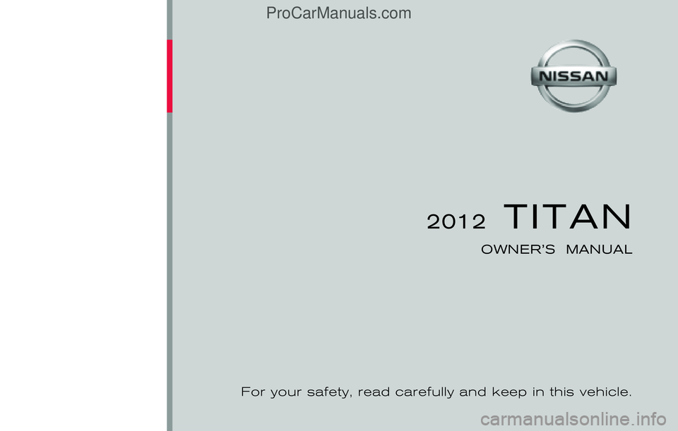 NISSAN TITAN 2012  Owners Manual ®
2012  TITAN
OWNER’S  MANUAL
For your safety, read carefully and keep in this vehicle.
2012 NISSAN TITAN A60-D
A60-D
Printing : July  2011 (17)
Publication  No.: OM1E 0A60U0
Printed  in  U.S.A. OM