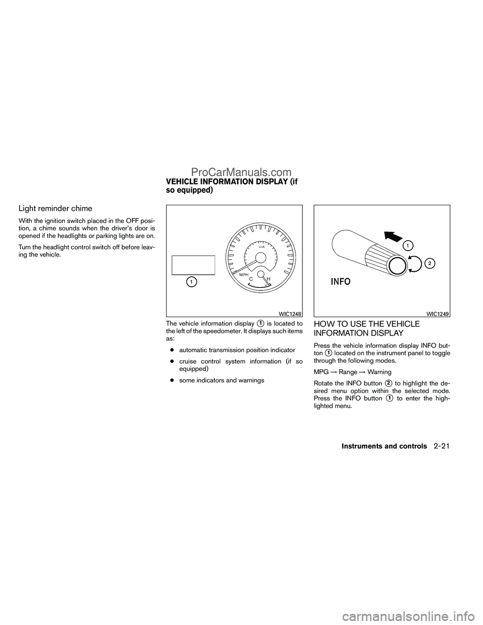 NISSAN TITAN 2012  Owners Manual Light reminder chime
With the ignition switch placed in the OFF posi-
tion, a chime sounds when the driver’s door is
opened if the headlights or parking lights are on.
Turn the headlight control swi