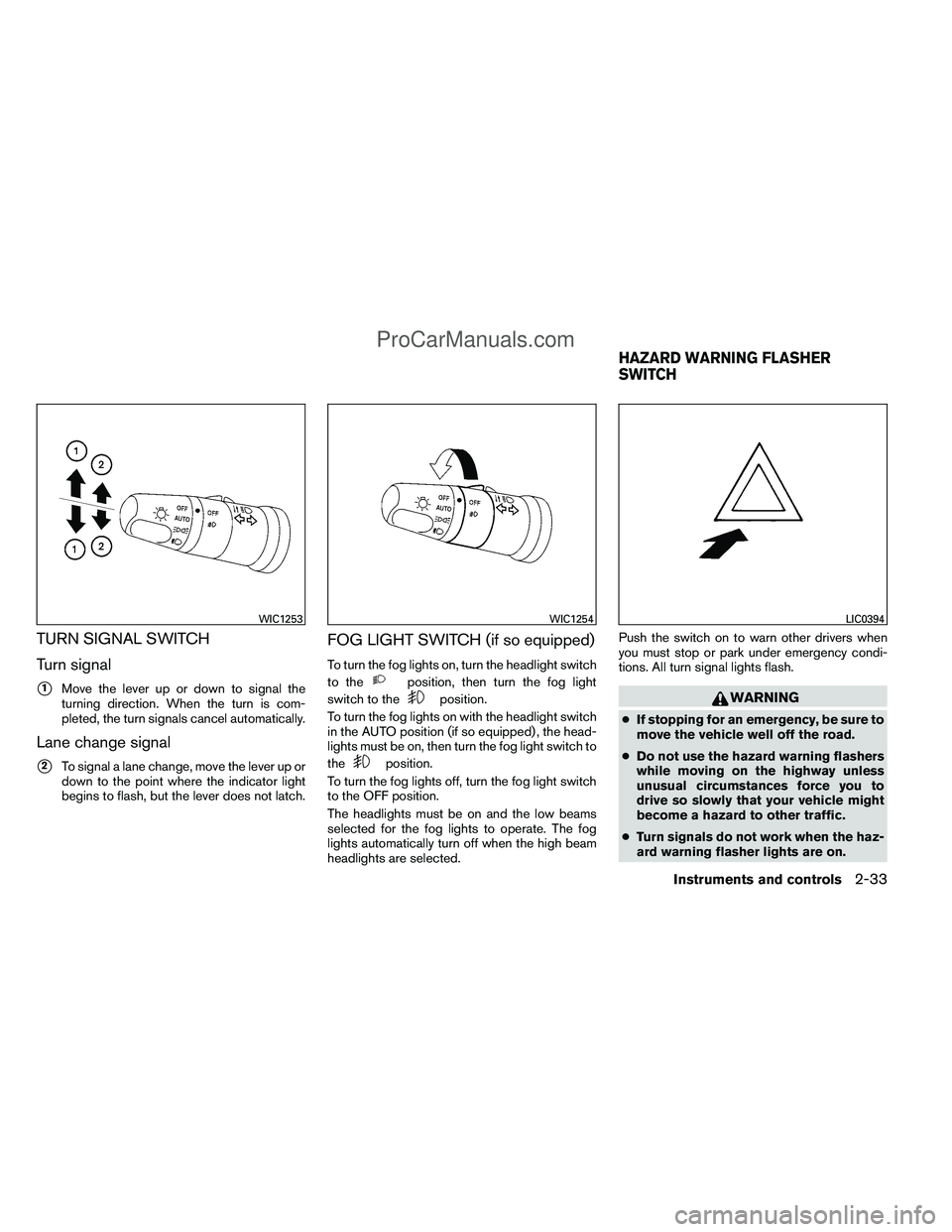 NISSAN TITAN 2012  Owners Manual TURN SIGNAL SWITCH
Turn signal
1Move the lever up or down to signal the
turning direction. When the turn is com-
pleted, the turn signals cancel automatically.
Lane change signal
2To signal a lane c