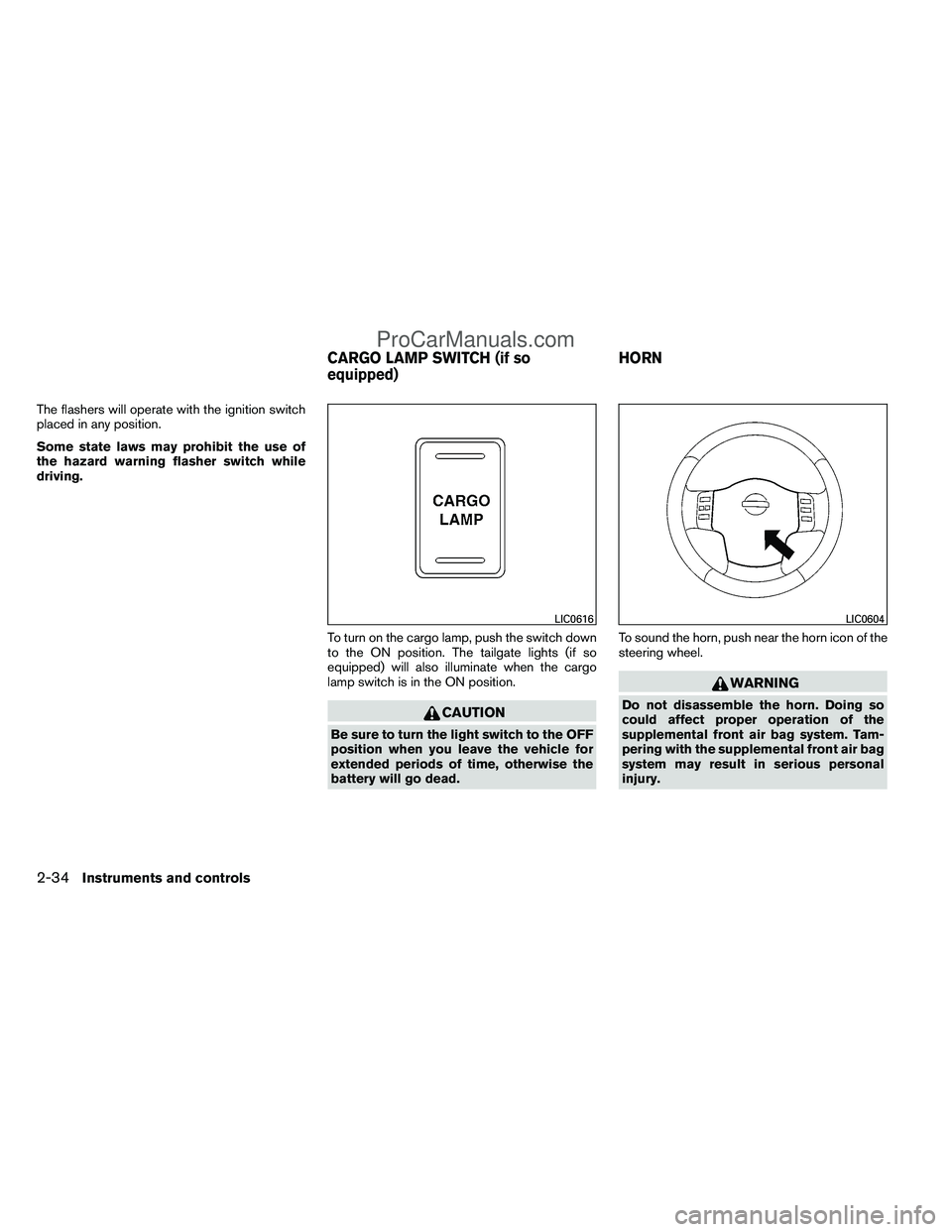 NISSAN TITAN 2012  Owners Manual The flashers will operate with the ignition switch
placed in any position.
Some state laws may prohibit the use of
the hazard warning flasher switch while
driving.To turn on the cargo lamp, push the s