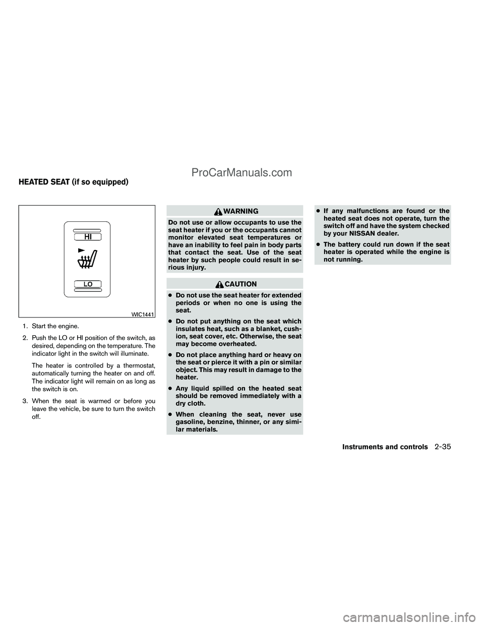 NISSAN TITAN 2012  Owners Manual 1. Start the engine.
2. Push the LO or HI position of the switch, asdesired, depending on the temperature. The
indicator light in the switch will illuminate.
The heater is controlled by a thermostat,

