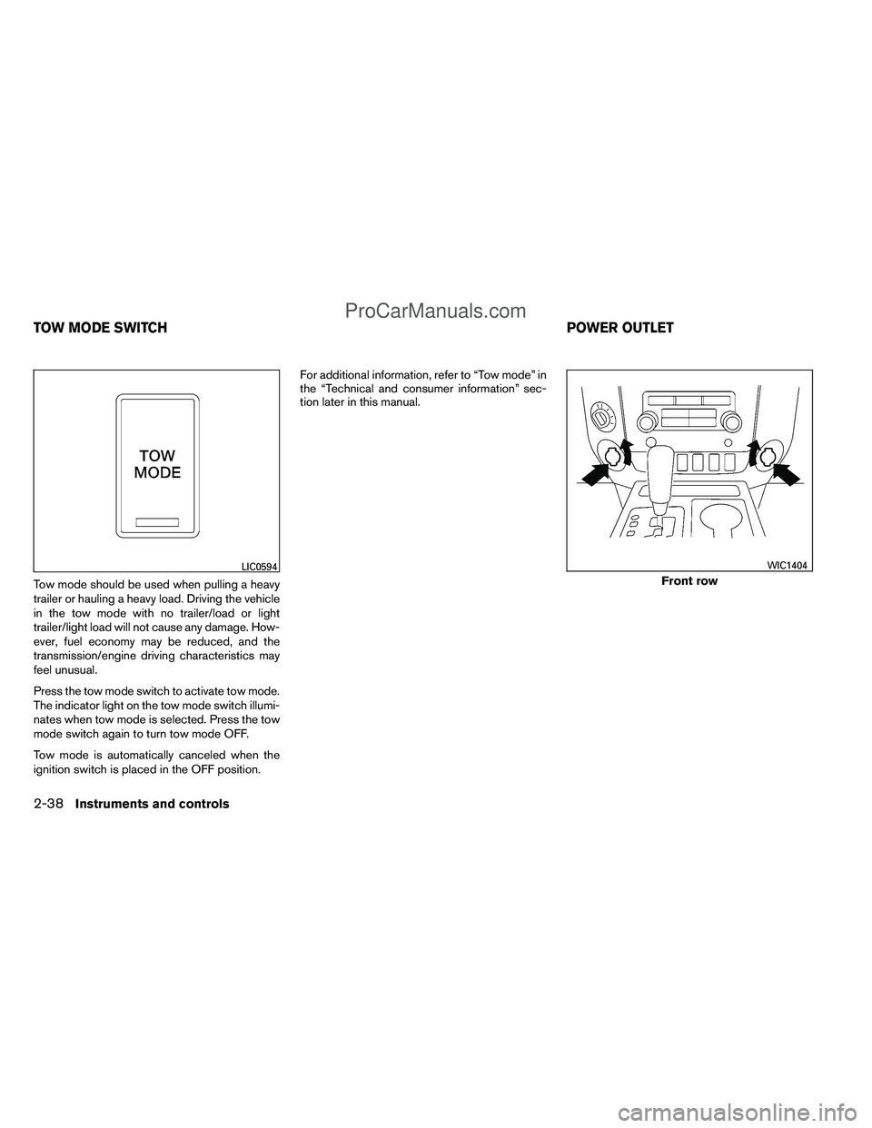 NISSAN TITAN 2012  Owners Manual Tow mode should be used when pulling a heavy
trailer or hauling a heavy load. Driving the vehicle
in the tow mode with no trailer/load or light
trailer/light load will not cause any damage. How-
ever,