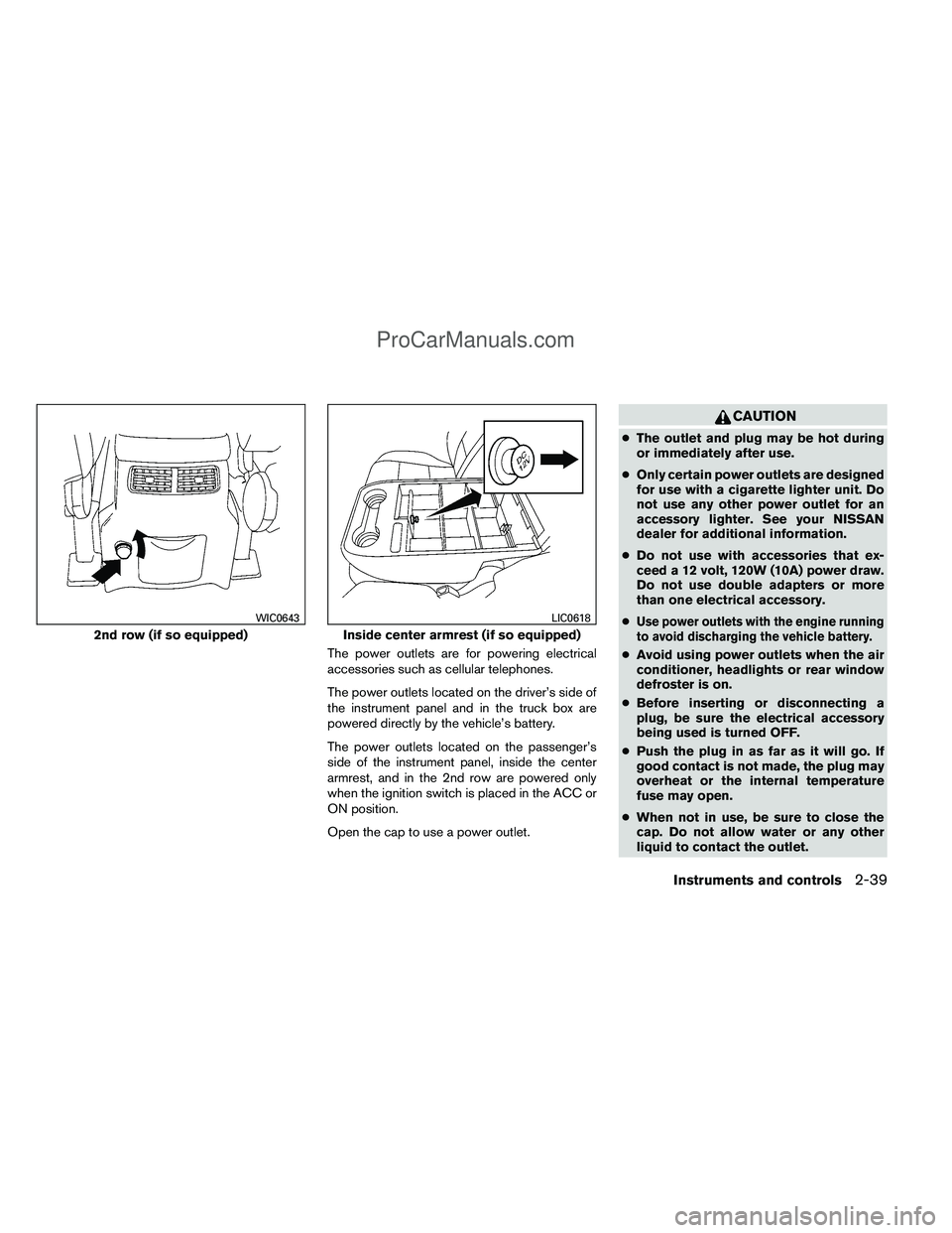 NISSAN TITAN 2012  Owners Manual The power outlets are for powering electrical
accessories such as cellular telephones.
The power outlets located on the driver’s side of
the instrument panel and in the truck box are
powered directl