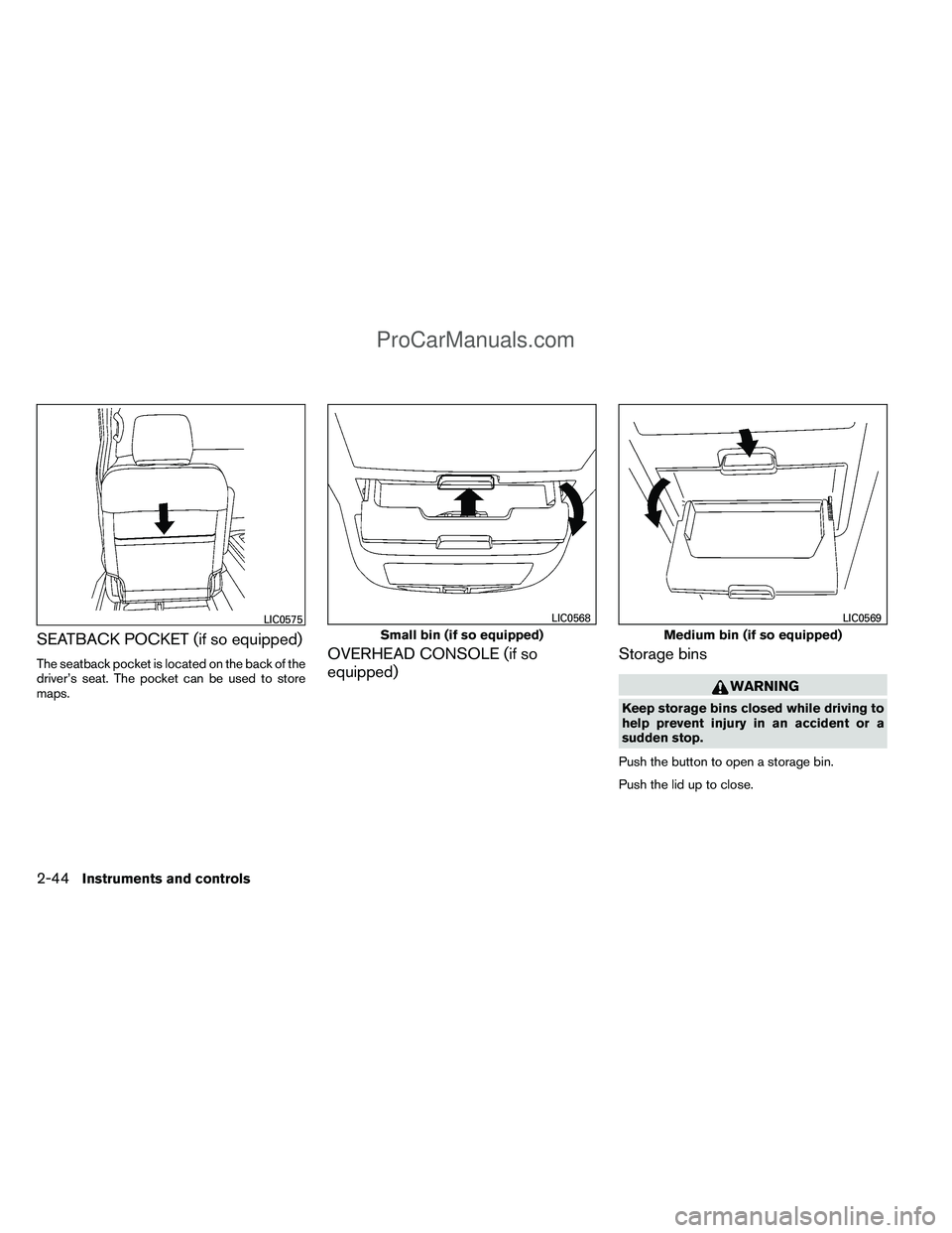 NISSAN TITAN 2012  Owners Manual SEATBACK POCKET (if so equipped)
The seatback pocket is located on the back of the
driver’s seat. The pocket can be used to store
maps.OVERHEAD CONSOLE (if so
equipped)Storage bins
WARNING
Keep stor