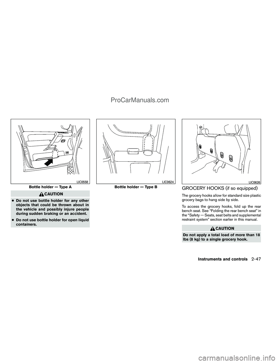 NISSAN TITAN 2012  Owners Manual CAUTION
●Do not use bottle holder for any other
objects that could be thrown about in
the vehicle and possibly injure people
during sudden braking or an accident.
● Do not use bottle holder for op