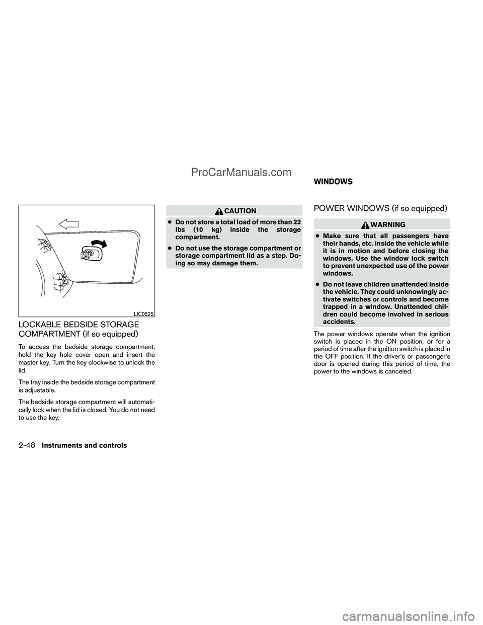 NISSAN TITAN 2012  Owners Manual LOCKABLE BEDSIDE STORAGE
COMPARTMENT (if so equipped)
To access the bedside storage compartment,
hold the key hole cover open and insert the
master key. Turn the key clockwise to unlock the
lid.
The t