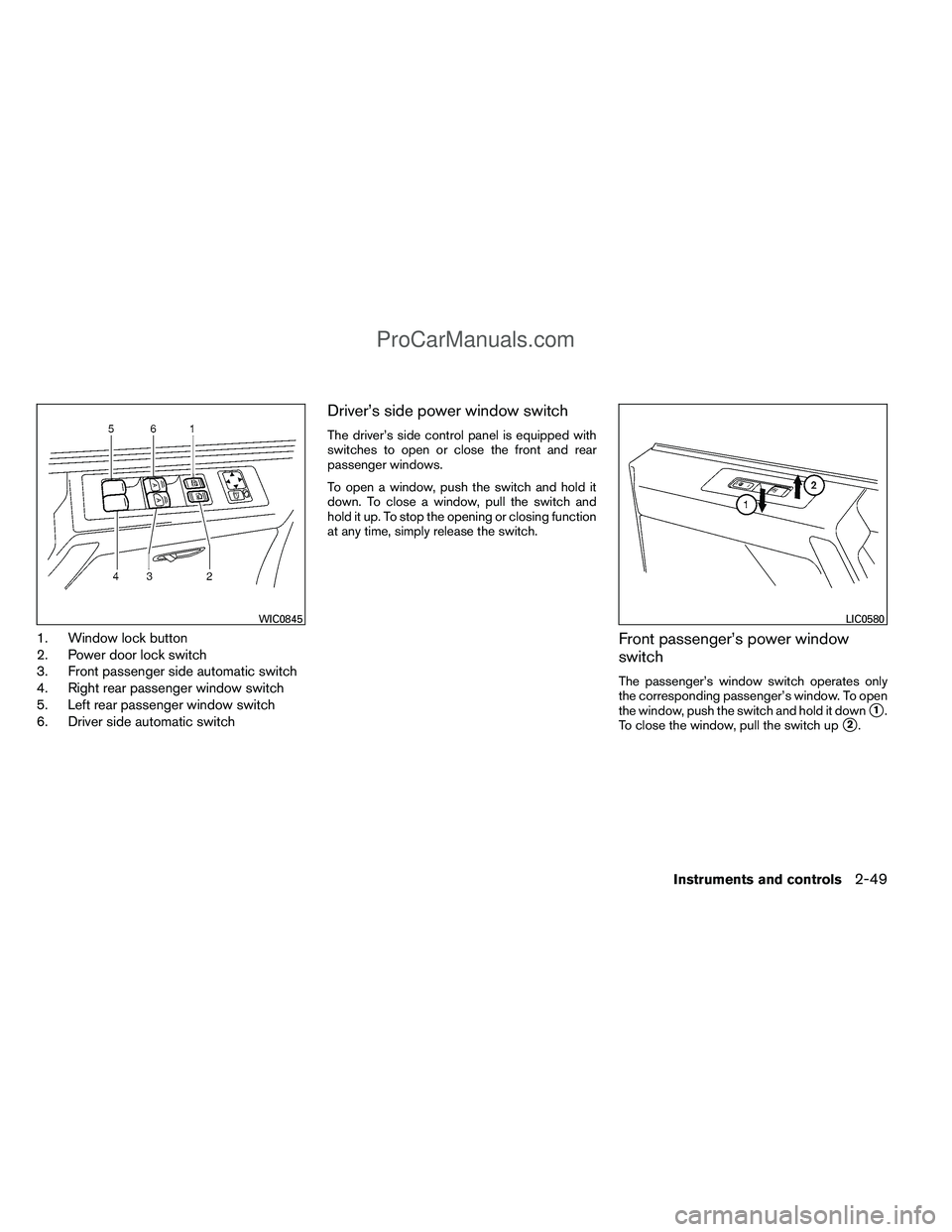 NISSAN TITAN 2012  Owners Manual 1. Window lock button
2. Power door lock switch
3. Front passenger side automatic switch
4. Right rear passenger window switch
5. Left rear passenger window switch
6. Driver side automatic switch
Driv
