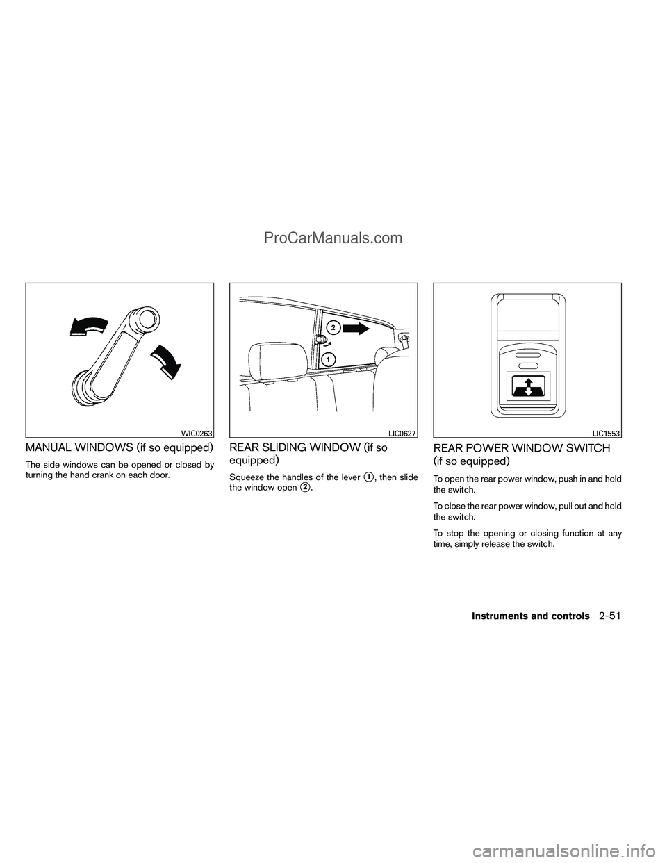 NISSAN TITAN 2012  Owners Manual MANUAL WINDOWS (if so equipped)
The side windows can be opened or closed by
turning the hand crank on each door.
REAR SLIDING WINDOW (if so
equipped)
Squeeze the handles of the lever1, then slide
the