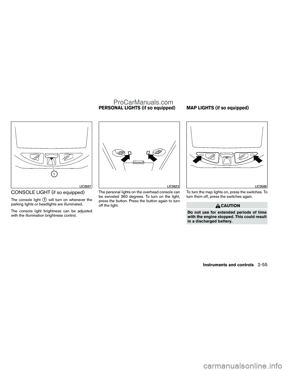 NISSAN TITAN 2012  Owners Manual CONSOLE LIGHT (if so equipped)
The console light1will turn on whenever the
parking lights or headlights are illuminated.
The console light brightness can be adjusted
with the illumination brightness 