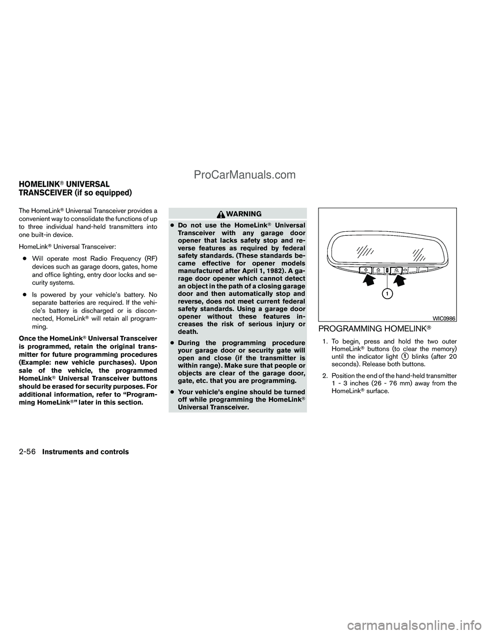 NISSAN TITAN 2012  Owners Manual The HomeLinkUniversal Transceiver provides a
convenient way to consolidate the functions of up
to three individual hand-held transmitters into
one built-in device.
HomeLink Universal Transceiver:

