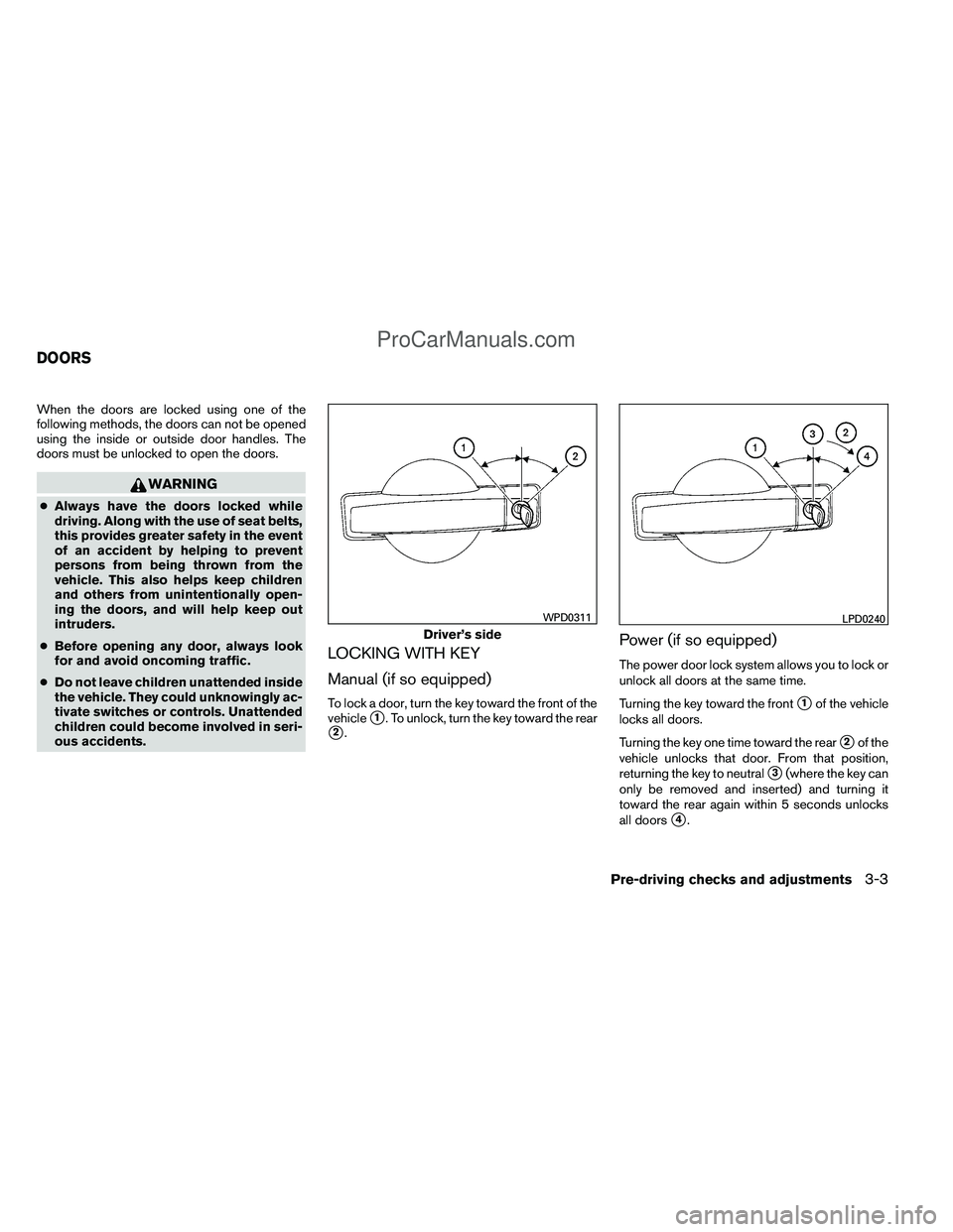 NISSAN TITAN 2012  Owners Manual When the doors are locked using one of the
following methods, the doors can not be opened
using the inside or outside door handles. The
doors must be unlocked to open the doors.
WARNING
●Always have