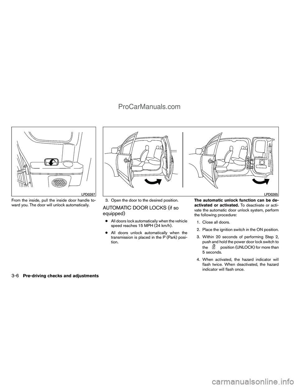 NISSAN TITAN 2012  Owners Manual From the inside, pull the inside door handle to-
ward you. The door will unlock automatically.3. Open the door to the desired position.
AUTOMATIC DOOR LOCKS (if so
equipped)
●
All doors lock automat