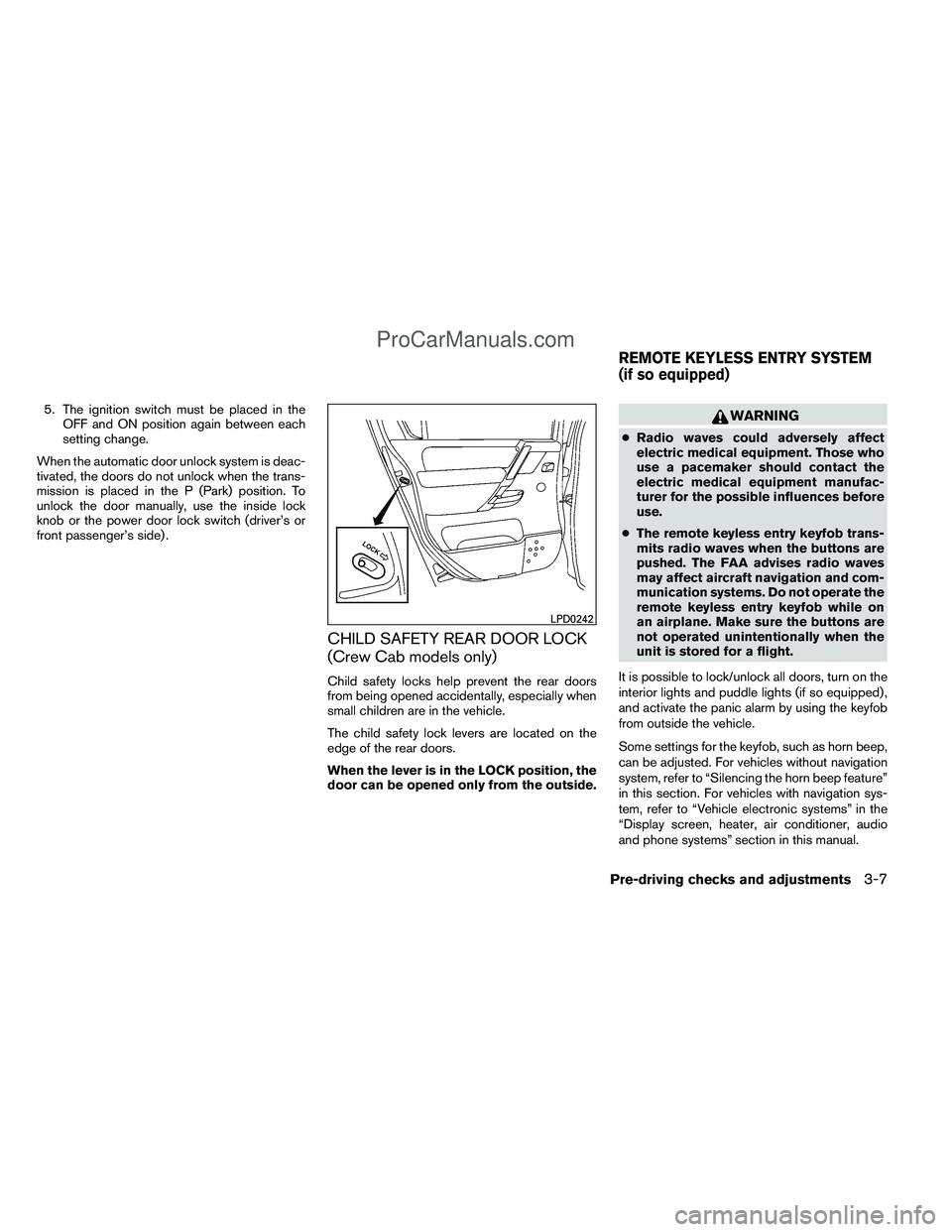 NISSAN TITAN 2012  Owners Manual 5. The ignition switch must be placed in theOFF and ON position again between each
setting change.
When the automatic door unlock system is deac-
tivated, the doors do not unlock when the trans-
missi