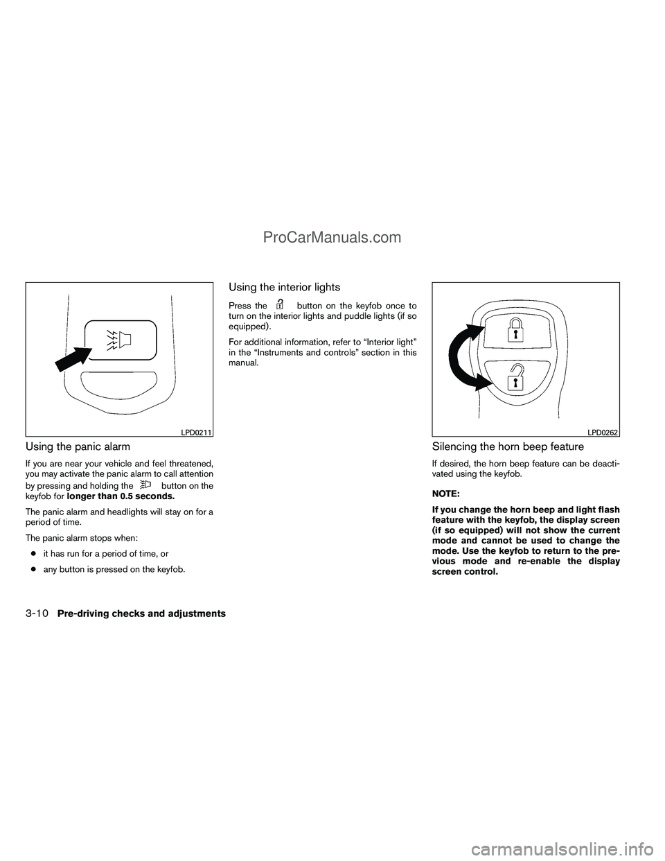 NISSAN TITAN 2012 Owners Manual Using the panic alarm
If you are near your vehicle and feel threatened,
you may activate the panic alarm to call attention
by pressing and holding the
button on the
keyfob for longer than 0.5 seconds.