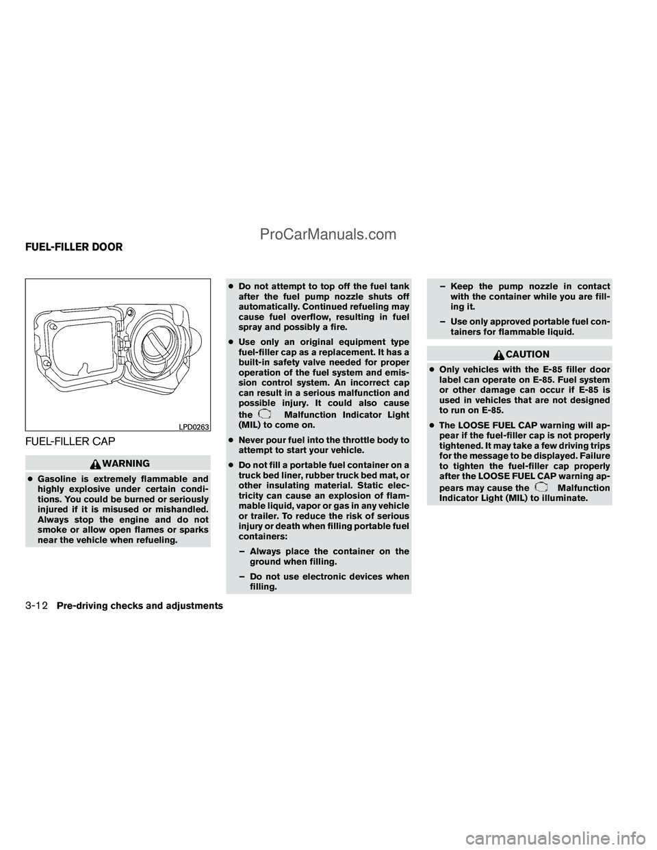 NISSAN TITAN 2012  Owners Manual FUEL-FILLER CAP
WARNING
●Gasoline is extremely flammable and
highly explosive under certain condi-
tions. You could be burned or seriously
injured if it is misused or mishandled.
Always stop the eng