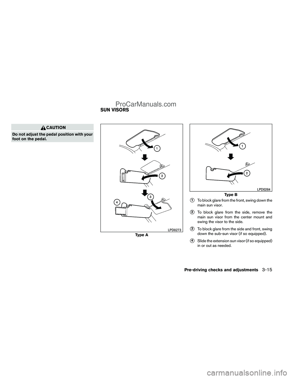 NISSAN TITAN 2012  Owners Manual CAUTION
Do not adjust the pedal position with your
foot on the pedal.
1To block glare from the front, swing down the
main sun visor.
2To block glare from the side, remove the
main sun visor from the