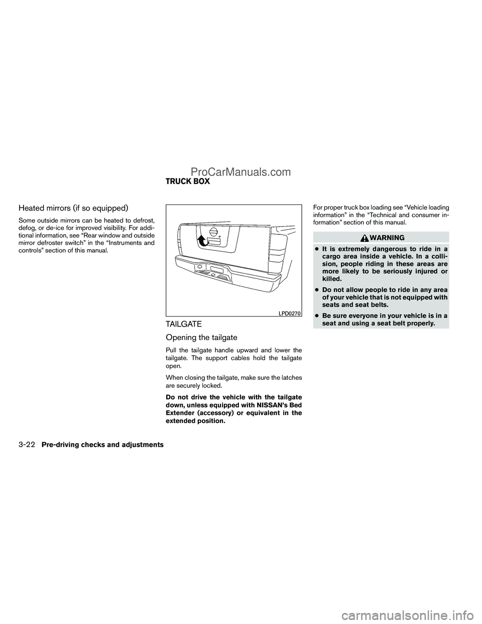 NISSAN TITAN 2012  Owners Manual Heated mirrors (if so equipped)
Some outside mirrors can be heated to defrost,
defog, or de-ice for improved visibility. For addi-
tional information, see “Rear window and outside
mirror defroster s