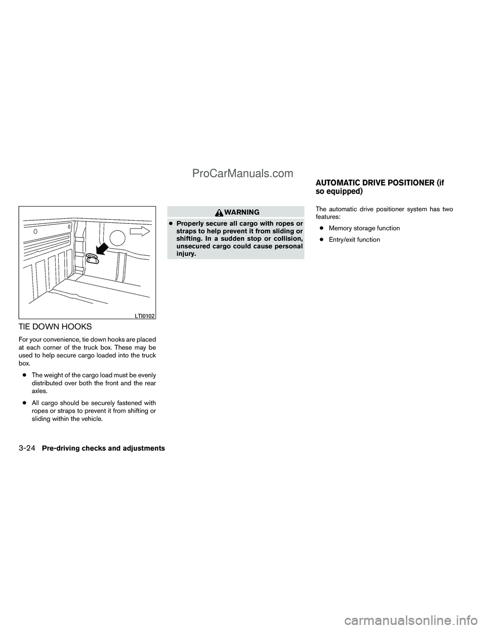 NISSAN TITAN 2012  Owners Manual TIE DOWN HOOKS
For your convenience, tie down hooks are placed
at each corner of the truck box. These may be
used to help secure cargo loaded into the truck
box.● The weight of the cargo load must b