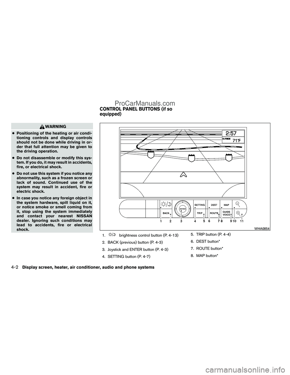 NISSAN TITAN 2012  Owners Manual WARNING
●Positioning of the heating or air condi-
tioning controls and display controls
should not be done while driving in or-
der that full attention may be given to
the driving operation.
● Do 