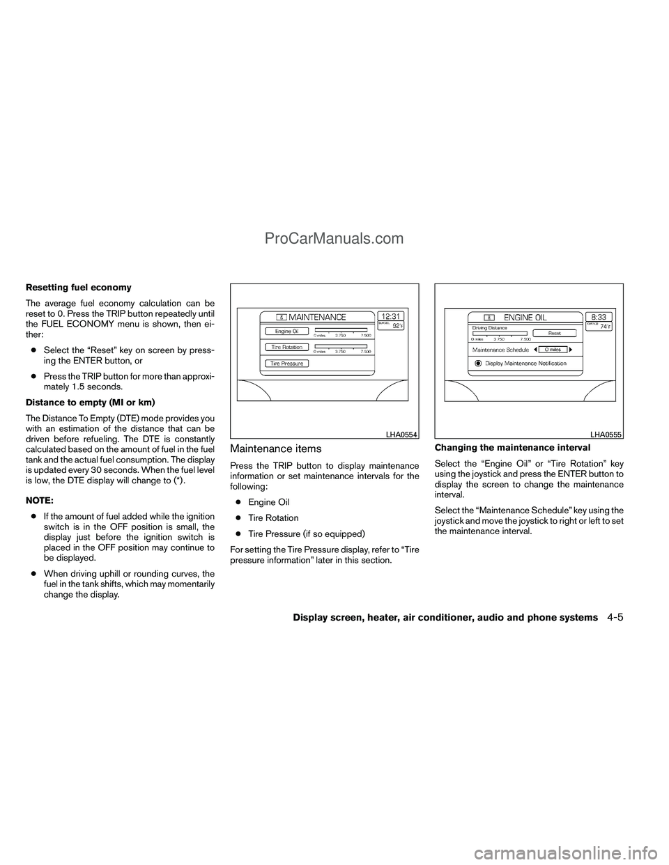 NISSAN TITAN 2012 Owners Manual Resetting fuel economy
The average fuel economy calculation can be
reset to 0. Press the TRIP button repeatedly until
the FUEL ECONOMY menu is shown, then ei-
ther:● Select the “Reset” key on sc