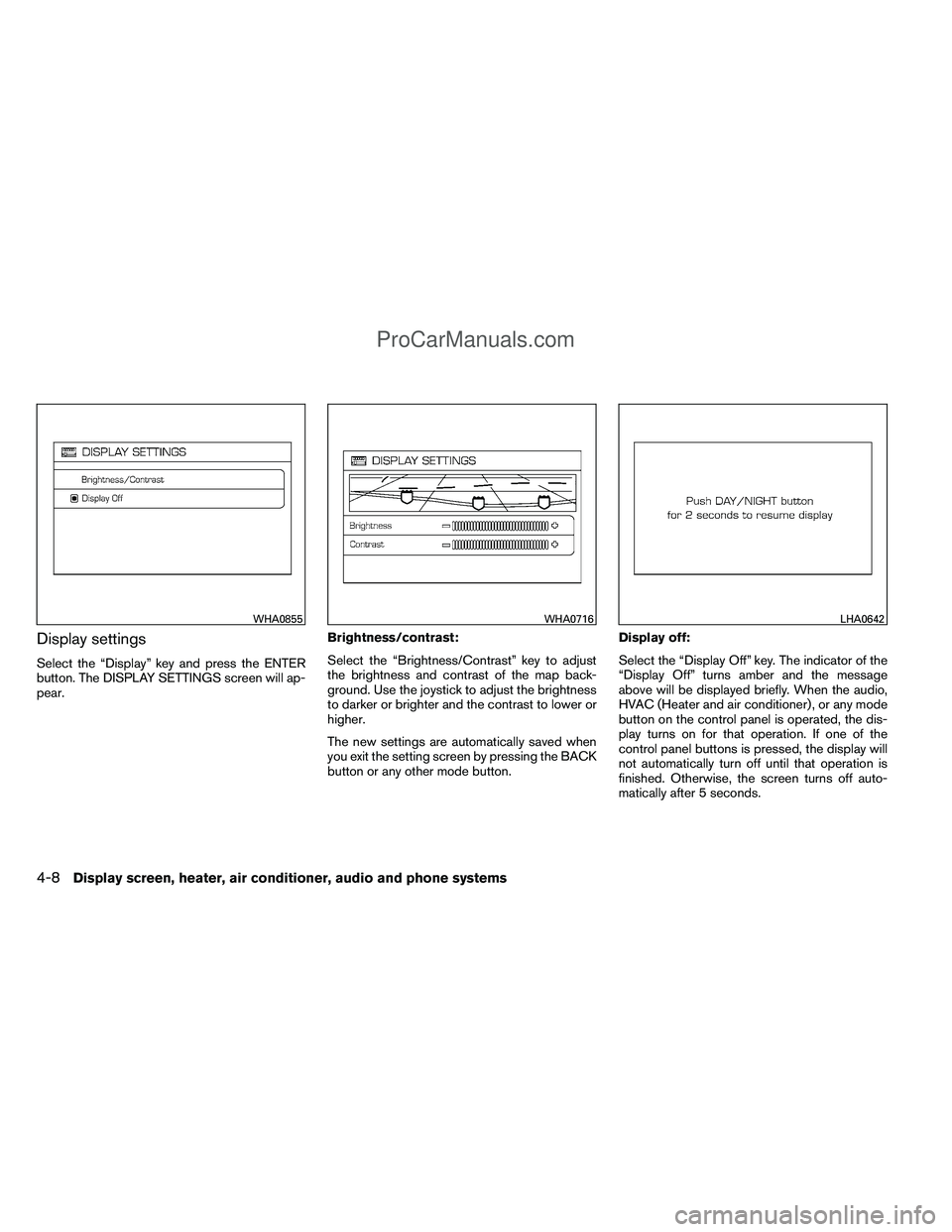 NISSAN TITAN 2012  Owners Manual Display settings
Select the “Display” key and press the ENTER
button. The DISPLAY SETTINGS screen will ap-
pear.Brightness/contrast:
Select the “Brightness/Contrast” key to adjust
the brightne