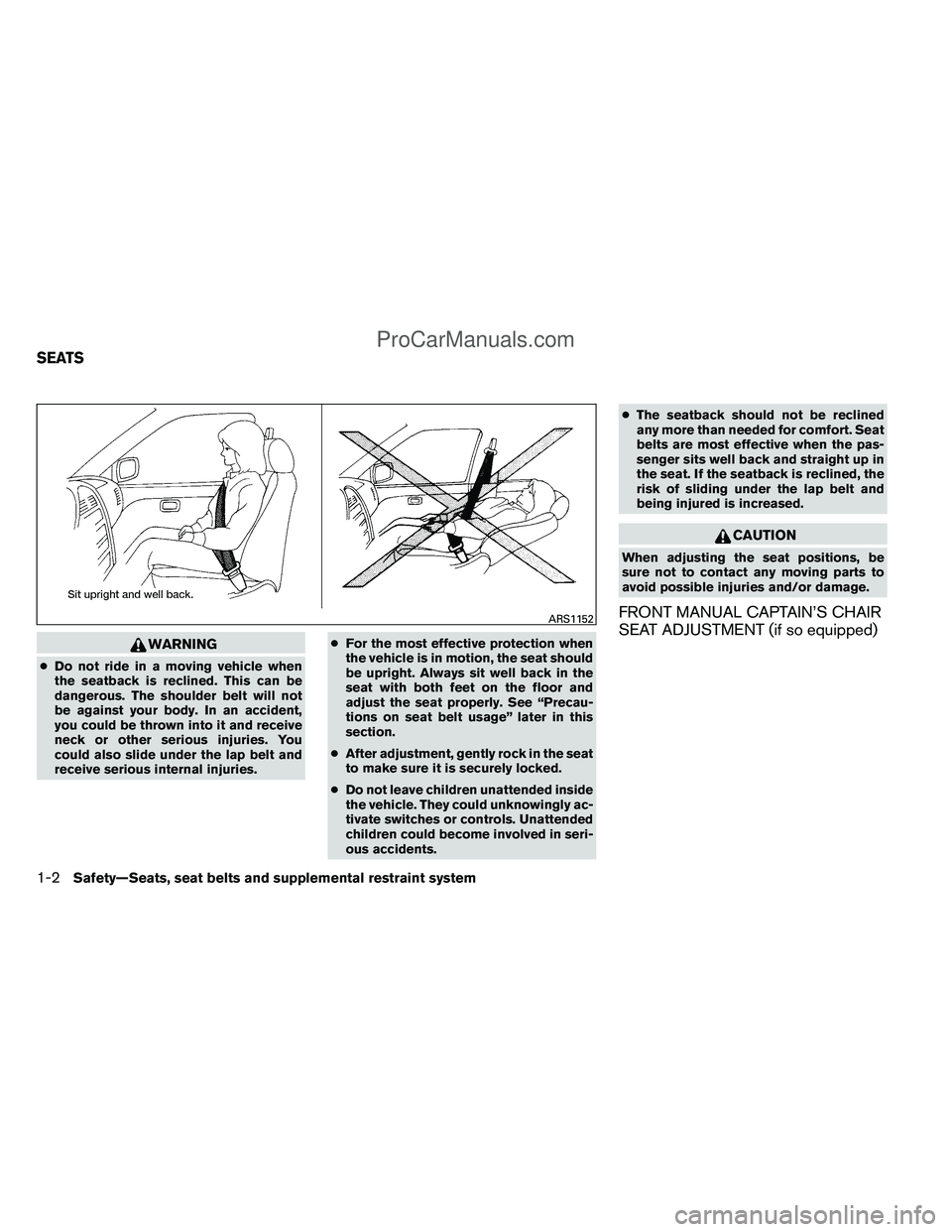 NISSAN TITAN 2012  Owners Manual WARNING
●Do not ride in a moving vehicle when
the seatback is reclined. This can be
dangerous. The shoulder belt will not
be against your body. In an accident,
you could be thrown into it and receiv