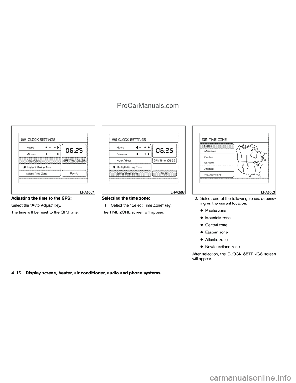 NISSAN TITAN 2012  Owners Manual Adjusting the time to the GPS:
Select the “Auto Adjust” key.
The time will be reset to the GPS time.Selecting the time zone:
1. Select the “Select Time Zone” key.
The TIME ZONE screen will app